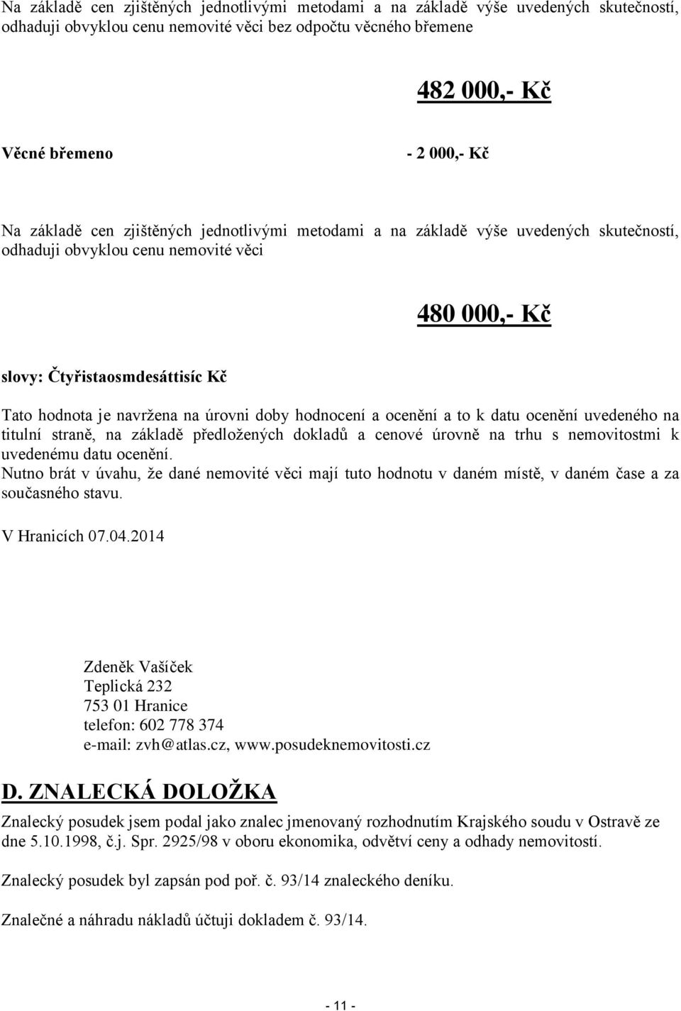 úrovni doby hodnocení a ocenění a to k datu ocenění uvedeného na titulní straně, na základě předložených dokladů a cenové úrovně na trhu s nemovitostmi k uvedenému datu ocenění.