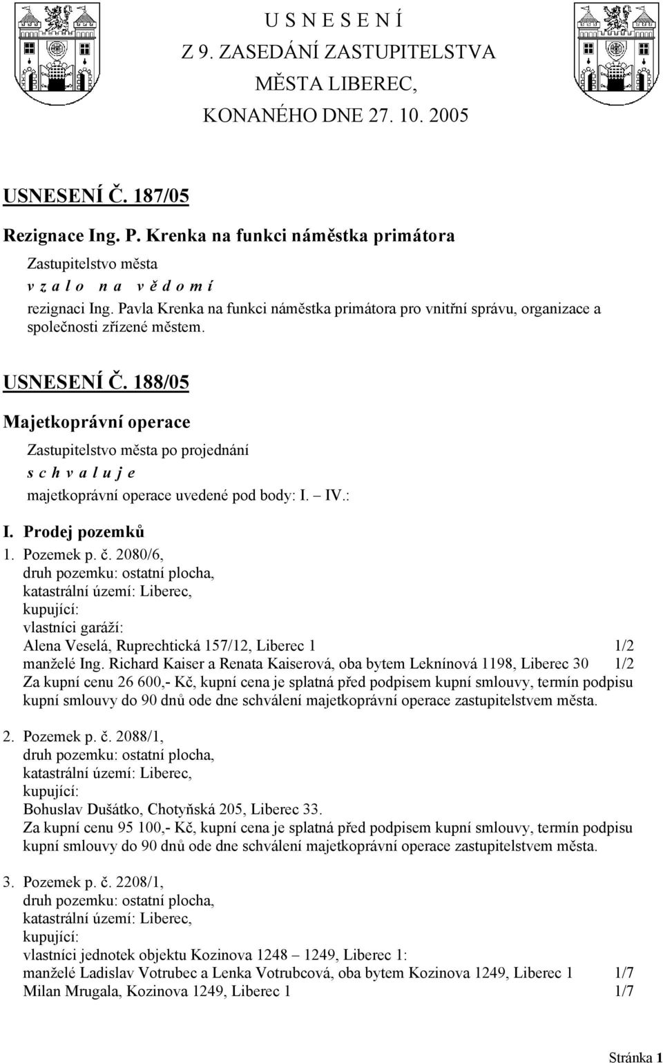 USNESENÍ Č. 188/05 Majetkoprávní operace majetkoprávní operace uvedené pod body: I. IV.: I. Prodej pozemků 1. Pozemek p. č.