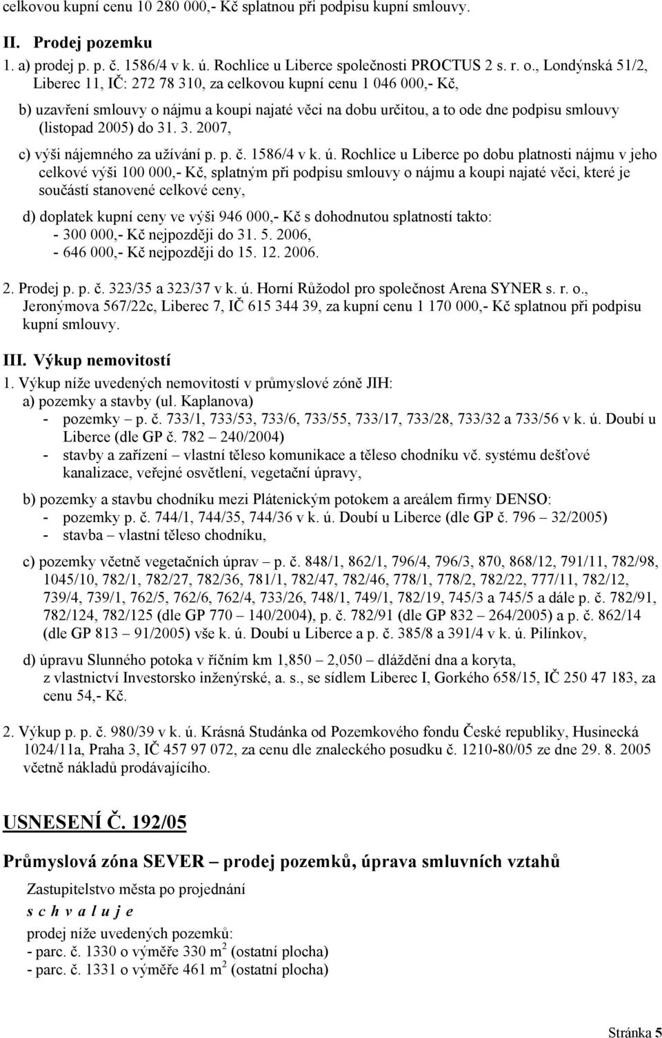 31. 3. 2007, c) výši nájemného za užívání p. p. č. 1586/4 v k. ú.