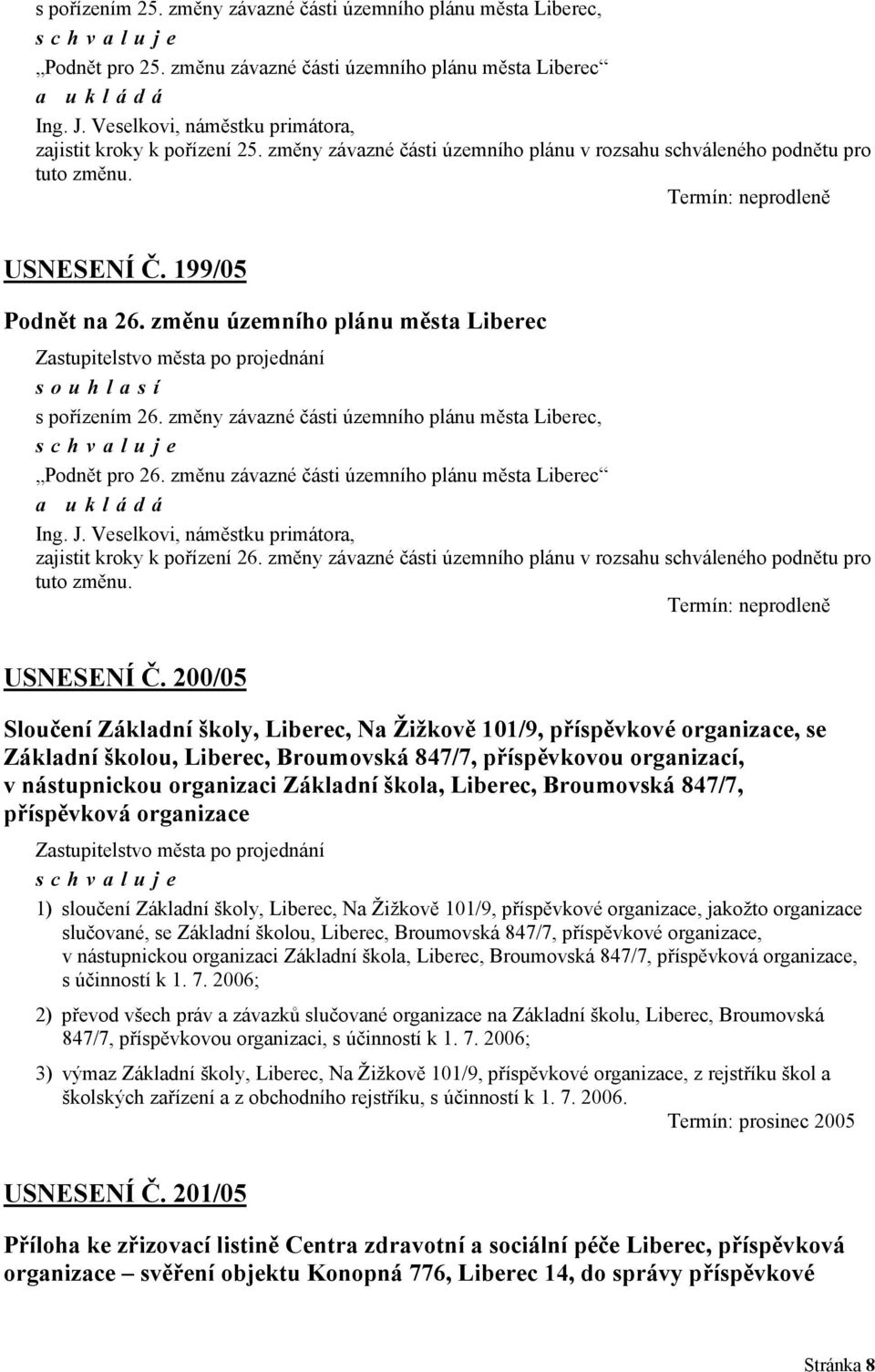 změny závazné části územního plánu města Liberec, Podnět pro 26. změnu závazné části územního plánu města Liberec Ing. J. Veselkovi, náměstku primátora, zajistit kroky k pořízení 26.