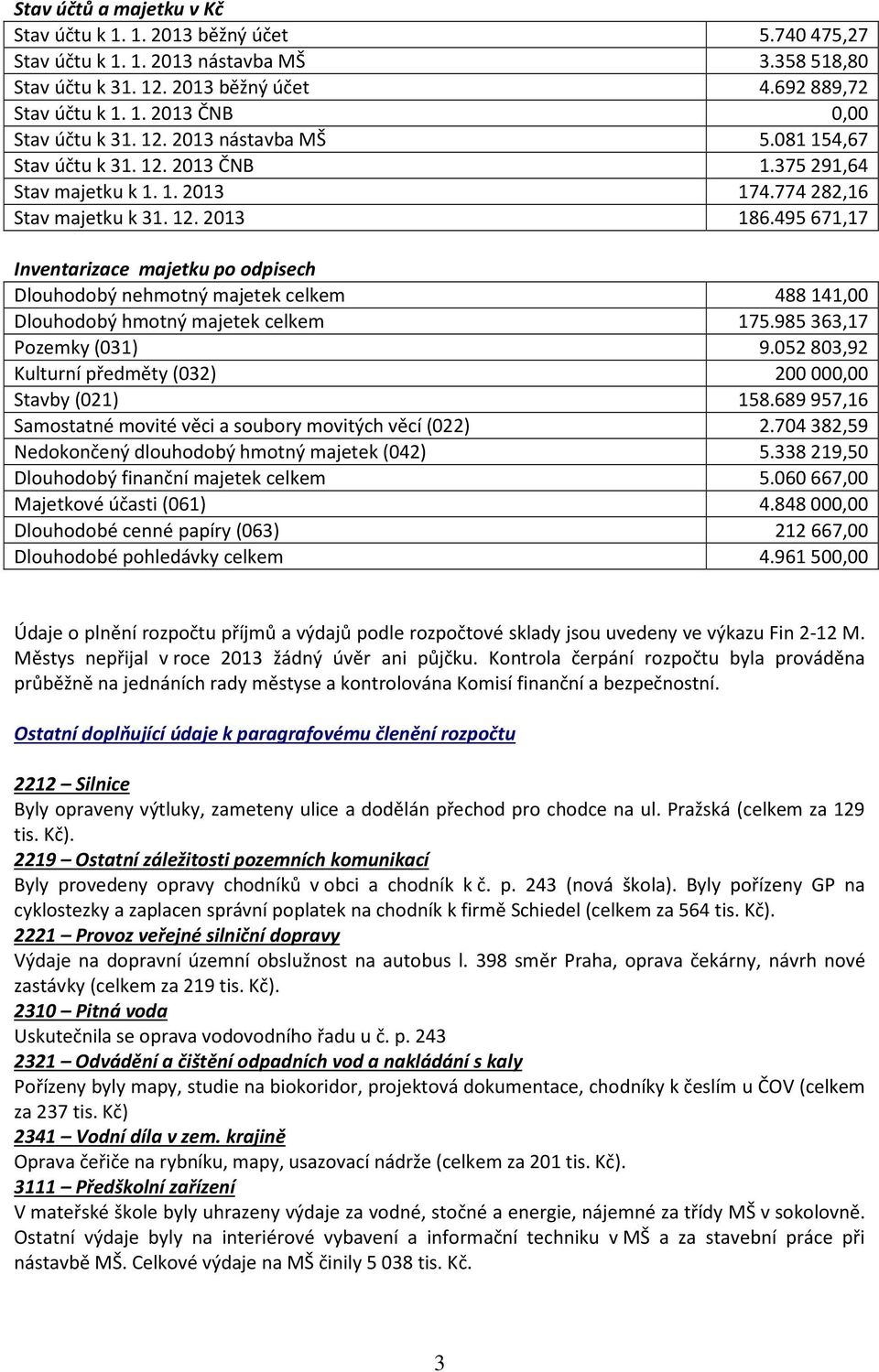 495671,17 Inventarizace majetku po odpisech Dlouhodobý nehmotný majetek celkem 488141,00 Dlouhodobý hmotný majetek celkem 175.985363,17 Pozemky (031) 9.