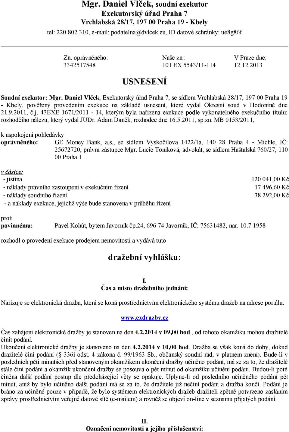 Daniel Vlček, Exekutorský úřad Praha 7, se sídlem Vrchlabská 28/17, 197 00 Praha 19 - Kbely, pověřený provedením exekuce na základě usnesení, které vydal Okresní soud v Hodoníně dne 21.9.2011, č.j.