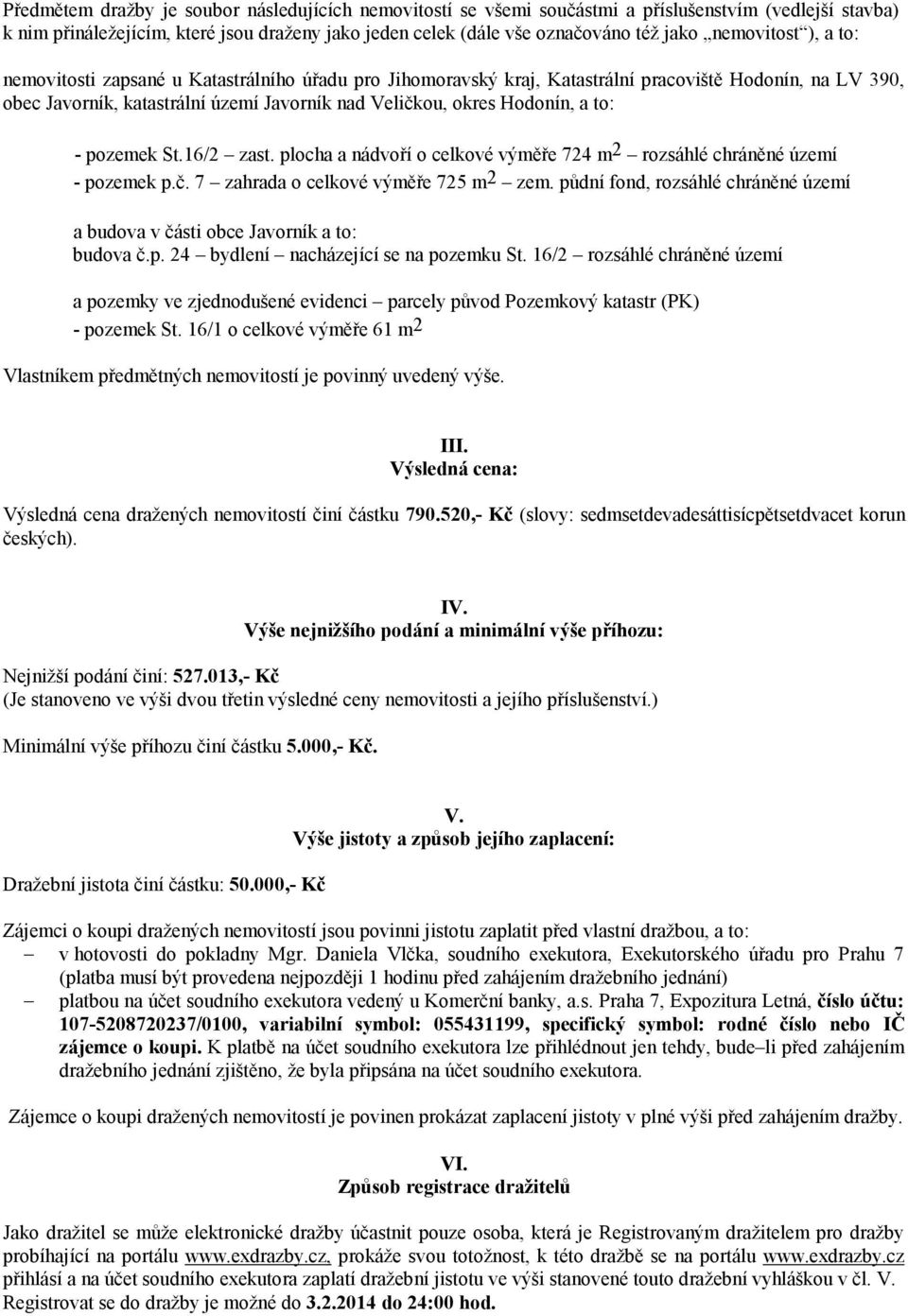 a to: - pozemek St.16/2 zast. plocha a nádvoří o celkové výměře 724 m 2 rozsáhlé chráněné území - pozemek p.č. 7 zahrada o celkové výměře 725 m2 zem.