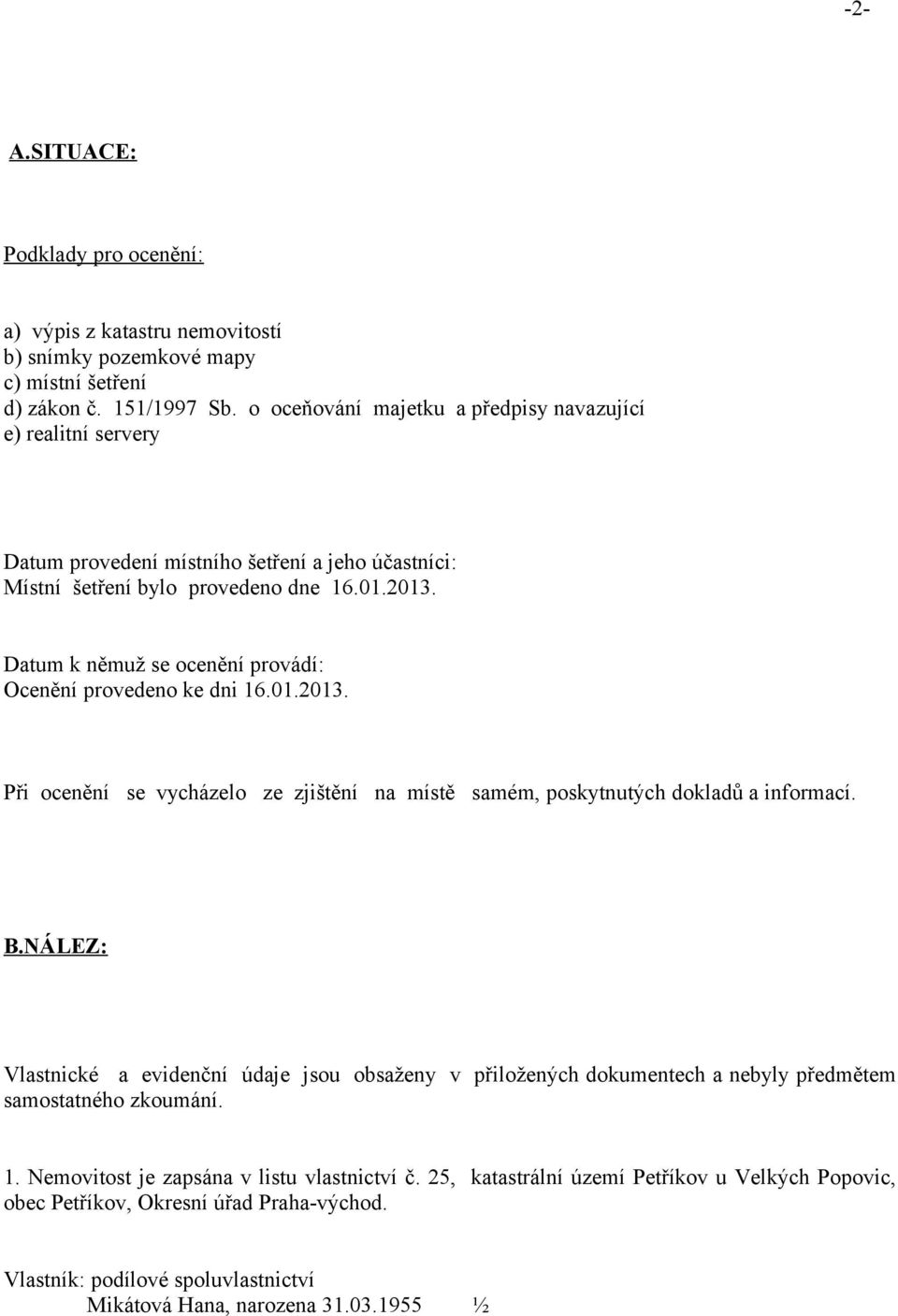 Datum k němuž se ocenění provádí: Ocenění provedeno ke dni 16.01.2013. Při ocenění se vycházelo ze zjištění na místě samém, poskytnutých dokladů a informací. B.