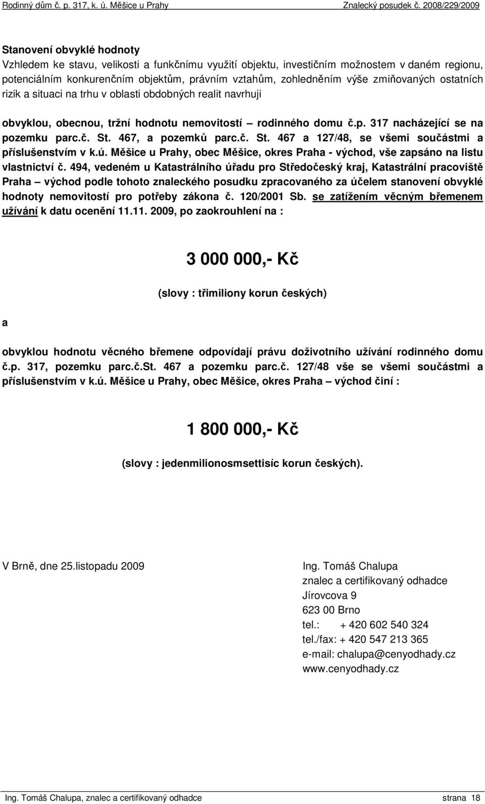 467, a pozemků parc.č. St. 467 a 127/48, se všemi součástmi a příslušenstvím v k.ú. Měšice u Prahy, obec Měšice, okres Praha - východ, vše zapsáno na listu vlastnictví č.