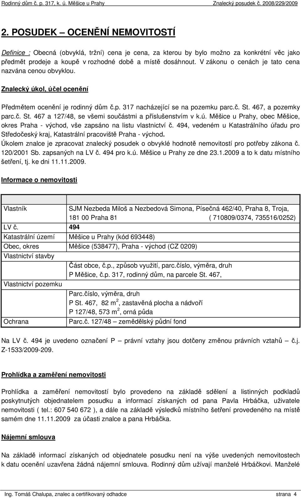 467, a pozemky parc.č. St. 467 a 127/48, se všemi součástmi a příslušenstvím v k.ú. Měšice u Prahy, obec Měšice, okres Praha - východ, vše zapsáno na listu vlastnictví č.