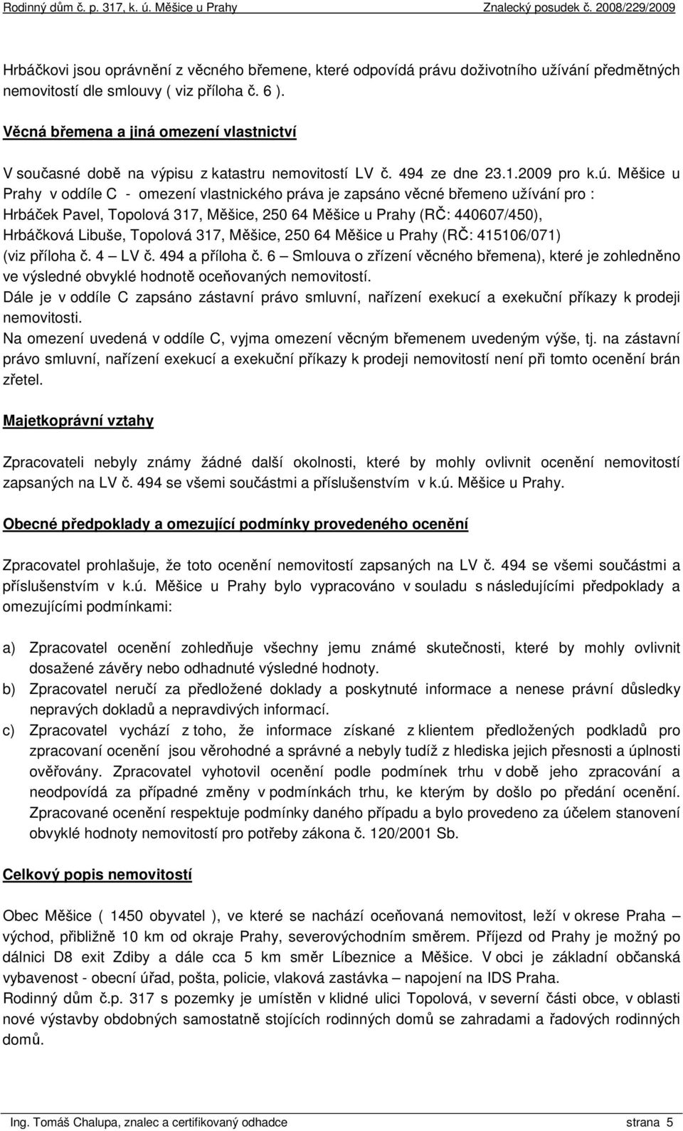 Měšice u Prahy v oddíle C - omezení vlastnického práva je zapsáno věcné břemeno užívání pro : Hrbáček Pavel, Topolová 317, Měšice, 250 64 Měšice u Prahy (RČ: 440607/450), Hrbáčková Libuše, Topolová