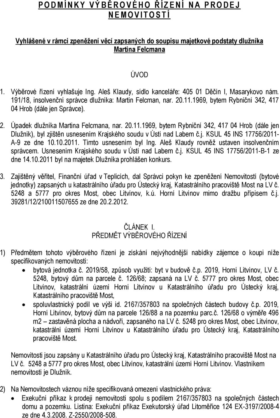 1969, bytem Rybniční 342, 417 04 Hrob (dále jen Správce). 2. Úpadek dlužníka Martina Felcmana, nar. 20.11.