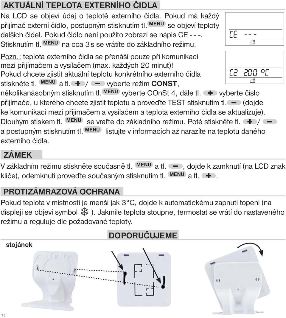 : teplota externího čidla se přenáší pouze při komunikaci mezi přijímačem a vysílačem (max. každých 20 minut)! Pokud chcete zjistit aktuální teplotu konkrétního externího čidla stiskněte tl.