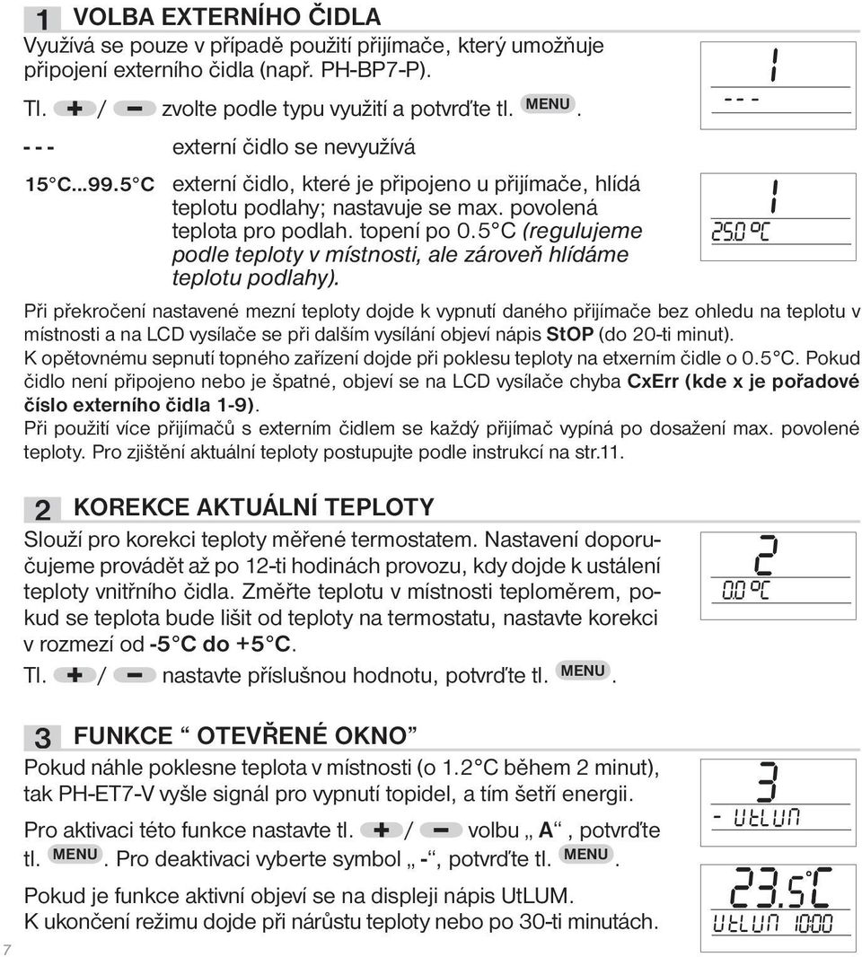 5 C (regulujeme podle teploty v místnosti, ale zároveň hlídáme teplotu podlahy).