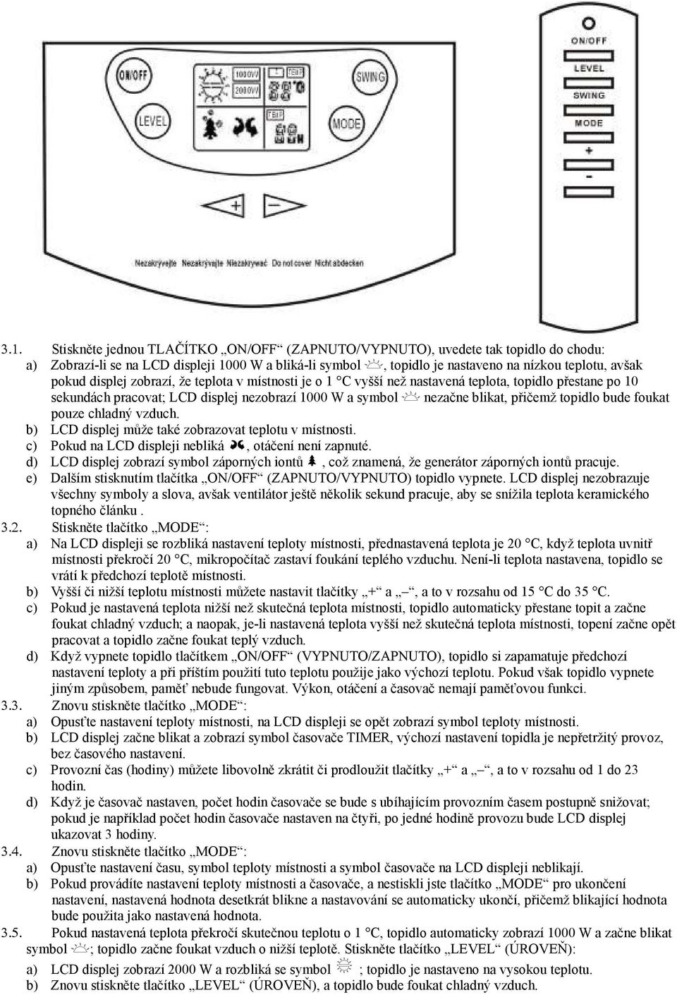 foukat pouze chladný vzduch. b) LCD displej může také zobrazovat teplotu v místnosti. c) Pokud na LCD displeji nebliká, otáčení není zapnuté.