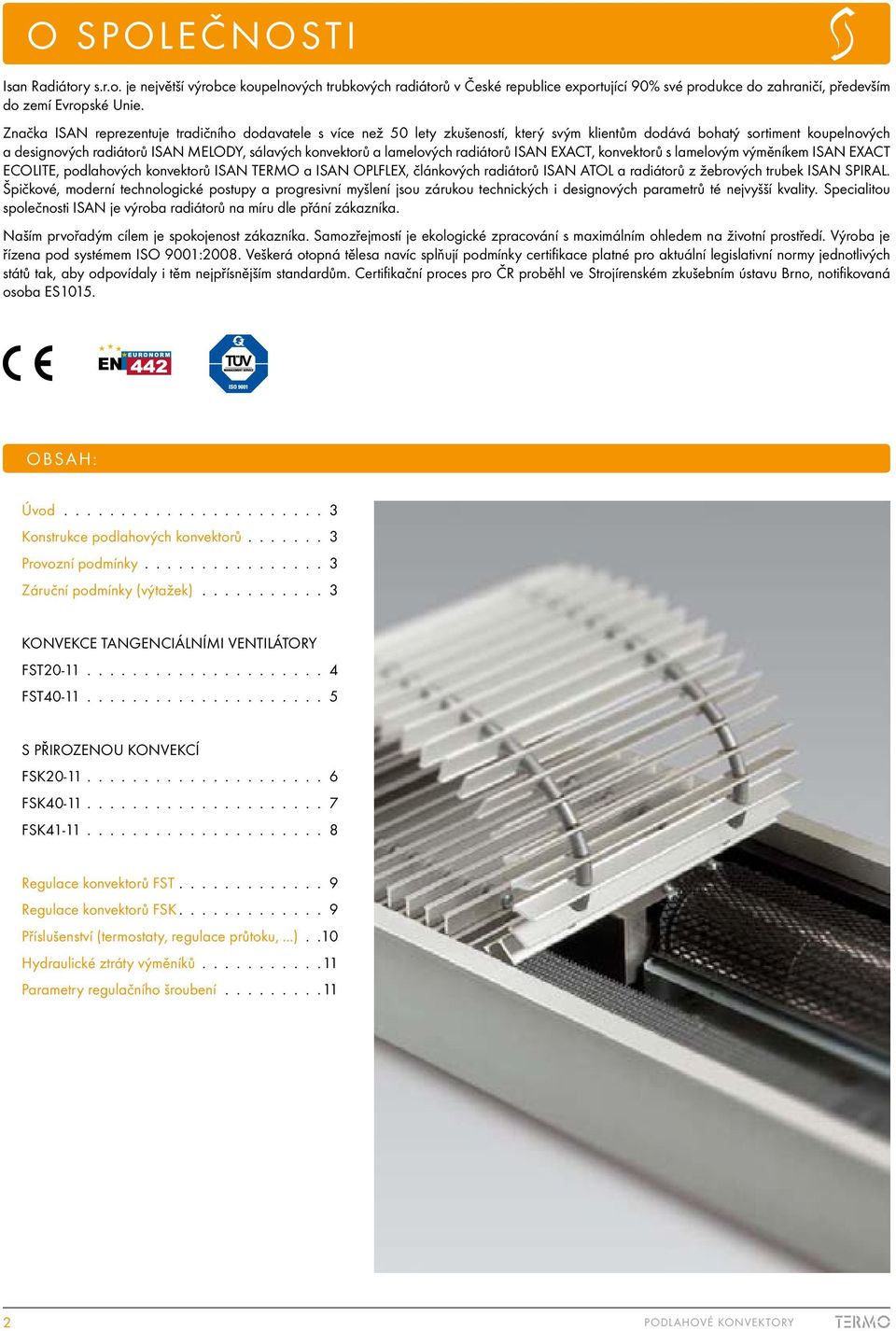 lamelových radiátorů ISAN EXACT, konvektorů s lamelovým výměníkem ISAN EXACT ECOLITE, podlahových konvektorů ISAN TERMO a ISAN OPLFLEX, článkových radiátorů ISAN ATOL a radiátorů z žebrových trubek
