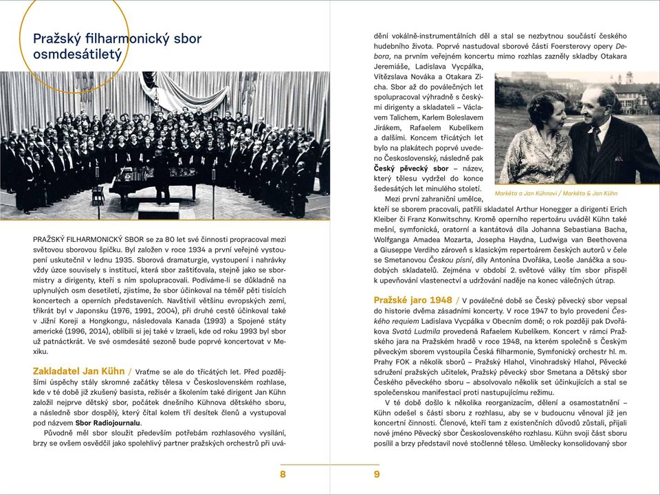 Sborová dramaturgie, vystoupení i nahrávky vždy úzce souvisely s institucí, která sbor zaštiťovala, stejně jako se sbormistry a dirigenty, kteří s ním spolupracovali.