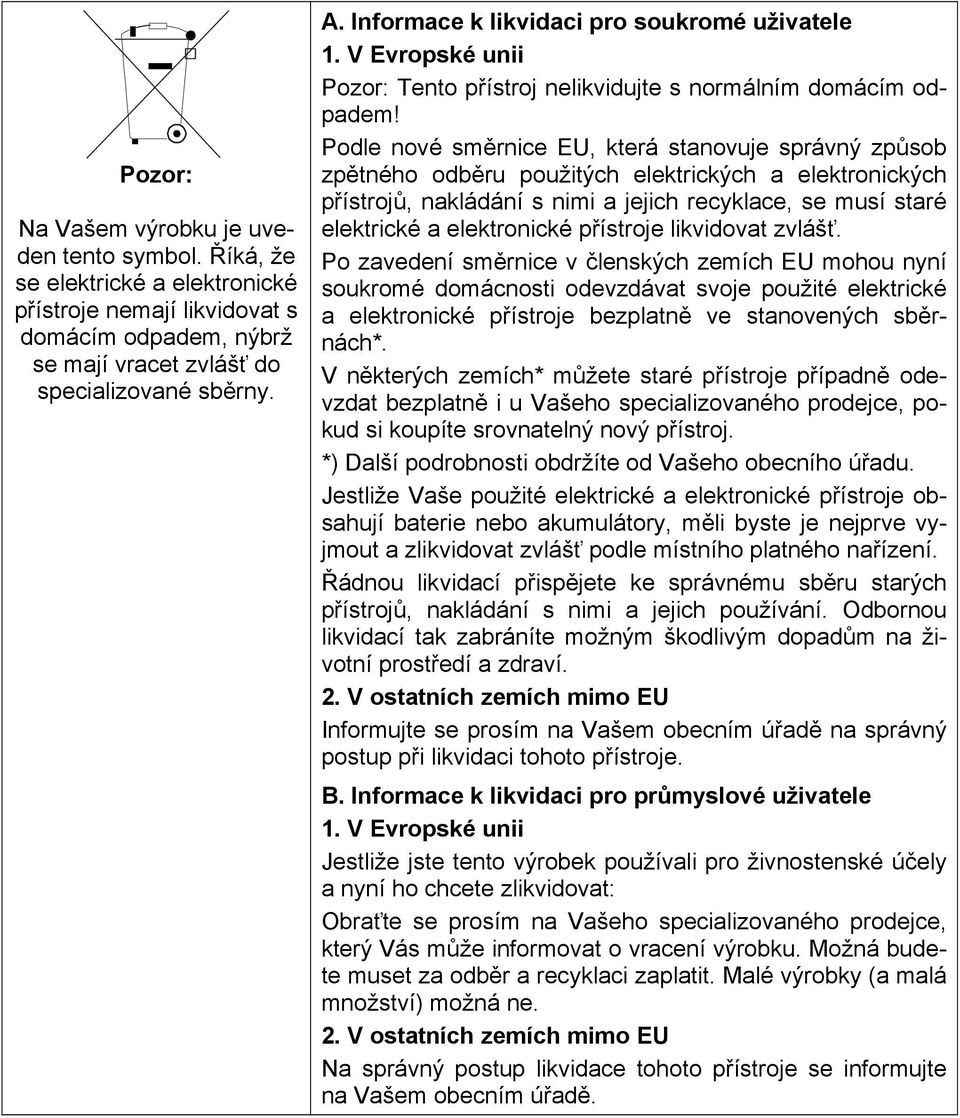 Podle nové směrnice EU, která stanovuje správný způsob zpětného odběru použitých elektrických a elektronických přístrojů, nakládání s nimi a jejich recyklace, se musí staré elektrické a elektronické