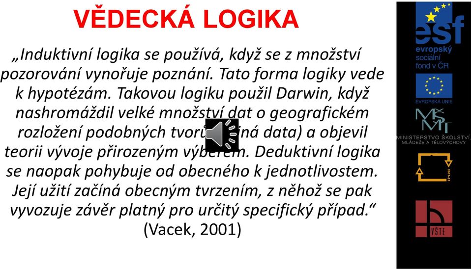 Takovou logiku použil Darwin, když nashromáždil velké množství dat o geografickém rozložení podobných tvorů (a jiná