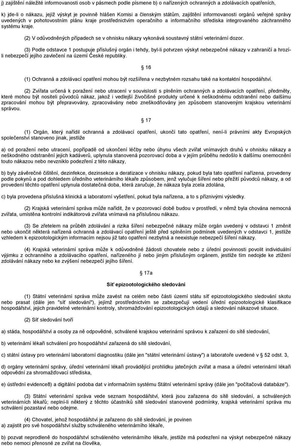 (2) V odůvodněných případech se v ohnisku nákazy vykonává soustavný státní veterinární dozor.