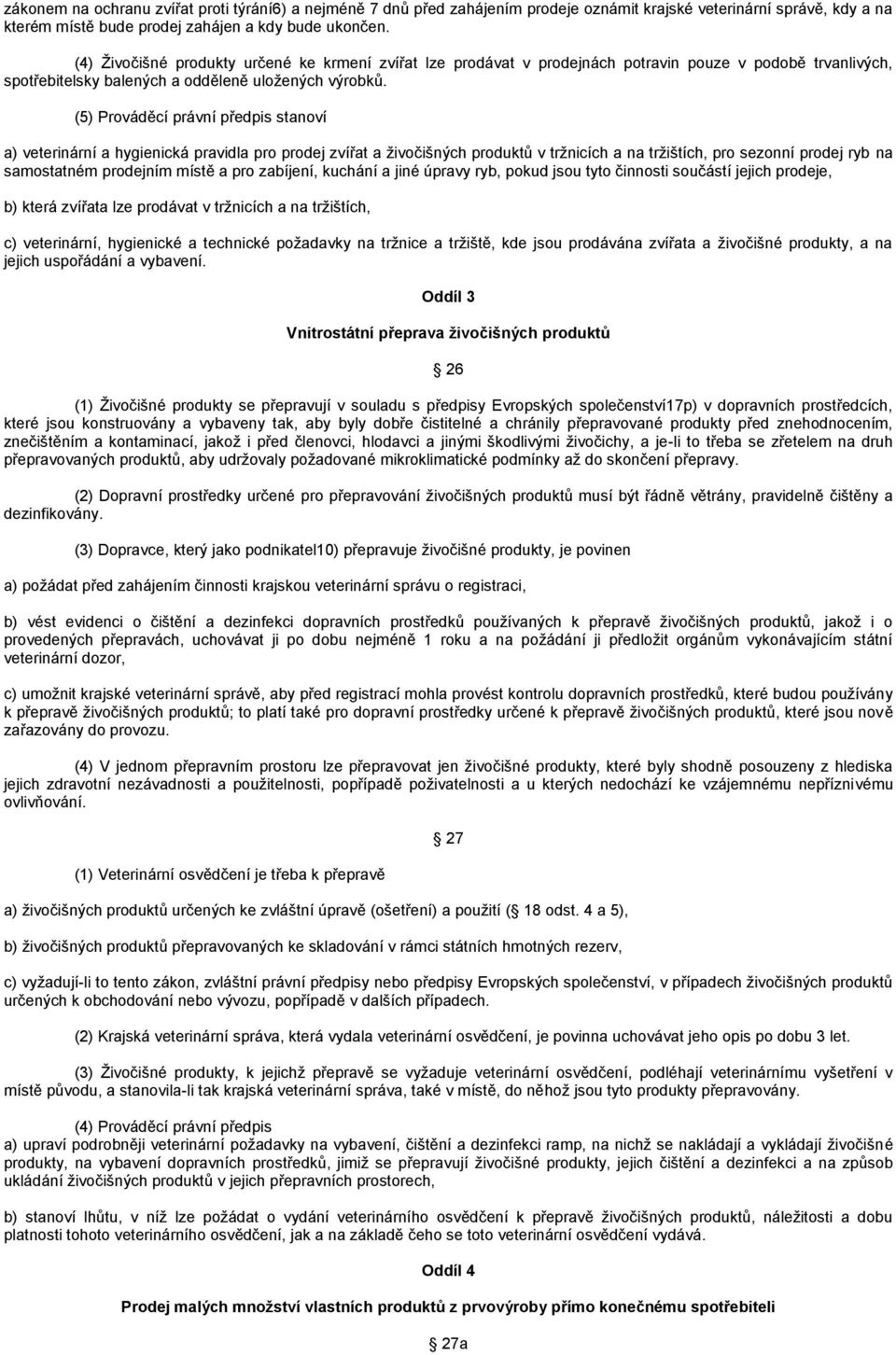 (5) Prováděcí právní předpis stanoví a) veterinární a hygienická pravidla pro prodej zvířat a ţivočišných produktů v trţnicích a na trţištích, pro sezonní prodej ryb na samostatném prodejním místě a