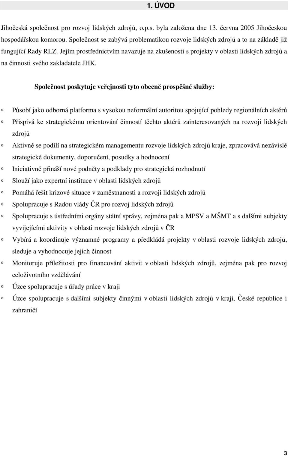 Jejím prostřednictvím navazuje na zkušenosti s projekty v oblasti lidských zdrojů a na činnosti svého zakladatele JHK.