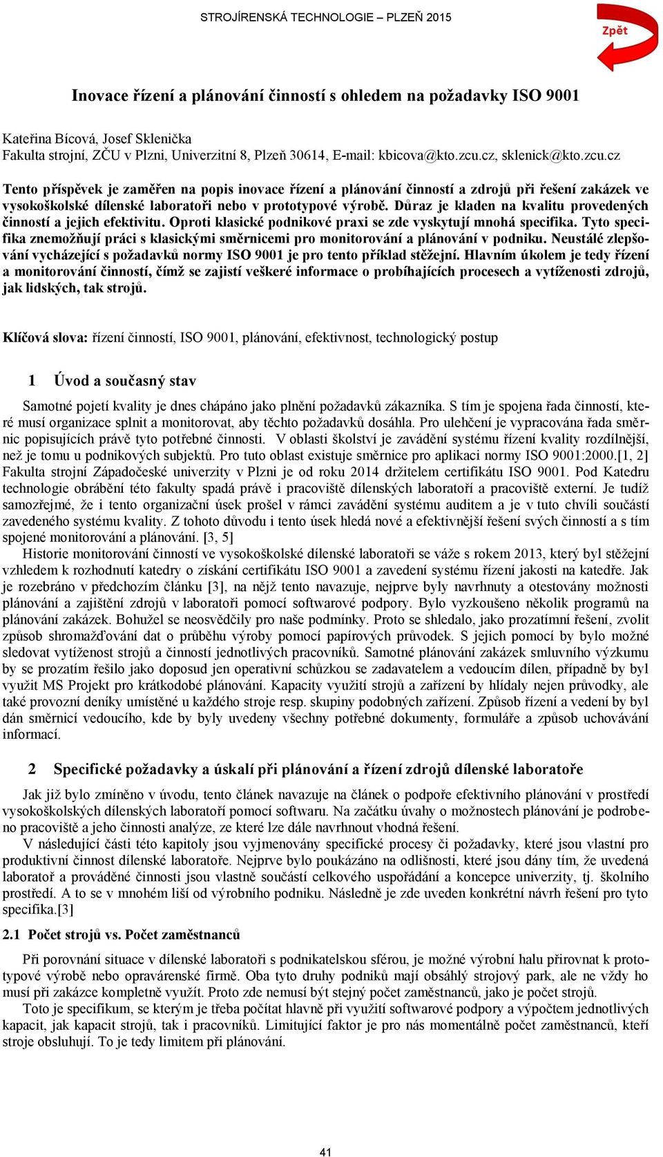 Důraz je kladen na kvalitu provedených činností a jejich efektivitu. Oproti klasické podnikové praxi se zde vyskytují mnohá specifika.