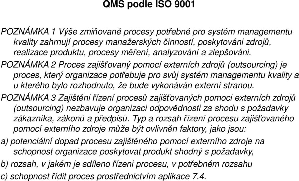 stranou. POZNÁMKA 3 Zajištěni řízení procesů zajišťovaných pomoci externích zdrojů (outsourcing) nezbavuje organizaci odpovědnosti za shodu s požadavky zákazníka, zákonů a předpisů.