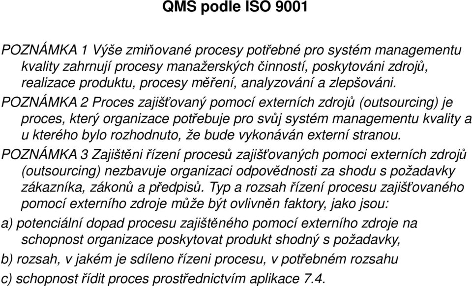 stranou. POZNÁMKA 3 Zajištěni řízení procesů zajišťovaných pomoci externích zdrojů (outsourcing) nezbavuje organizaci odpovědnosti za shodu s požadavky zákazníka, zákonů a předpisů.