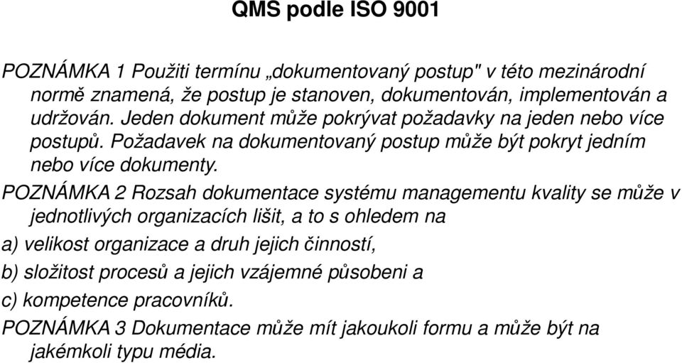 POZNÁMKA 2 Rozsah dokumentace systému managementu kvality se může v jednotlivých organizacích lišit, a to s ohledem na a) velikost organizace a druh