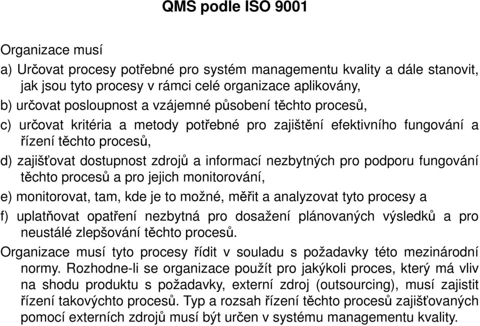 a pro jejich monitorování, e) monitorovat, tam, kde je to možné, měřit a analyzovat tyto procesy a f) uplatňovat opatření nezbytná pro dosažení plánovaných výsledků a pro neustálé zlepšování těchto