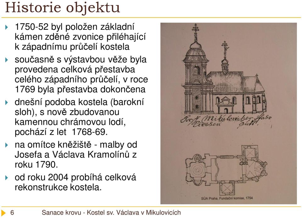 dokončena dnešní podoba kostela (barokní sloh), s nově zbudovanou kamennou chrámovou lodí, pochází z let 1768-69.