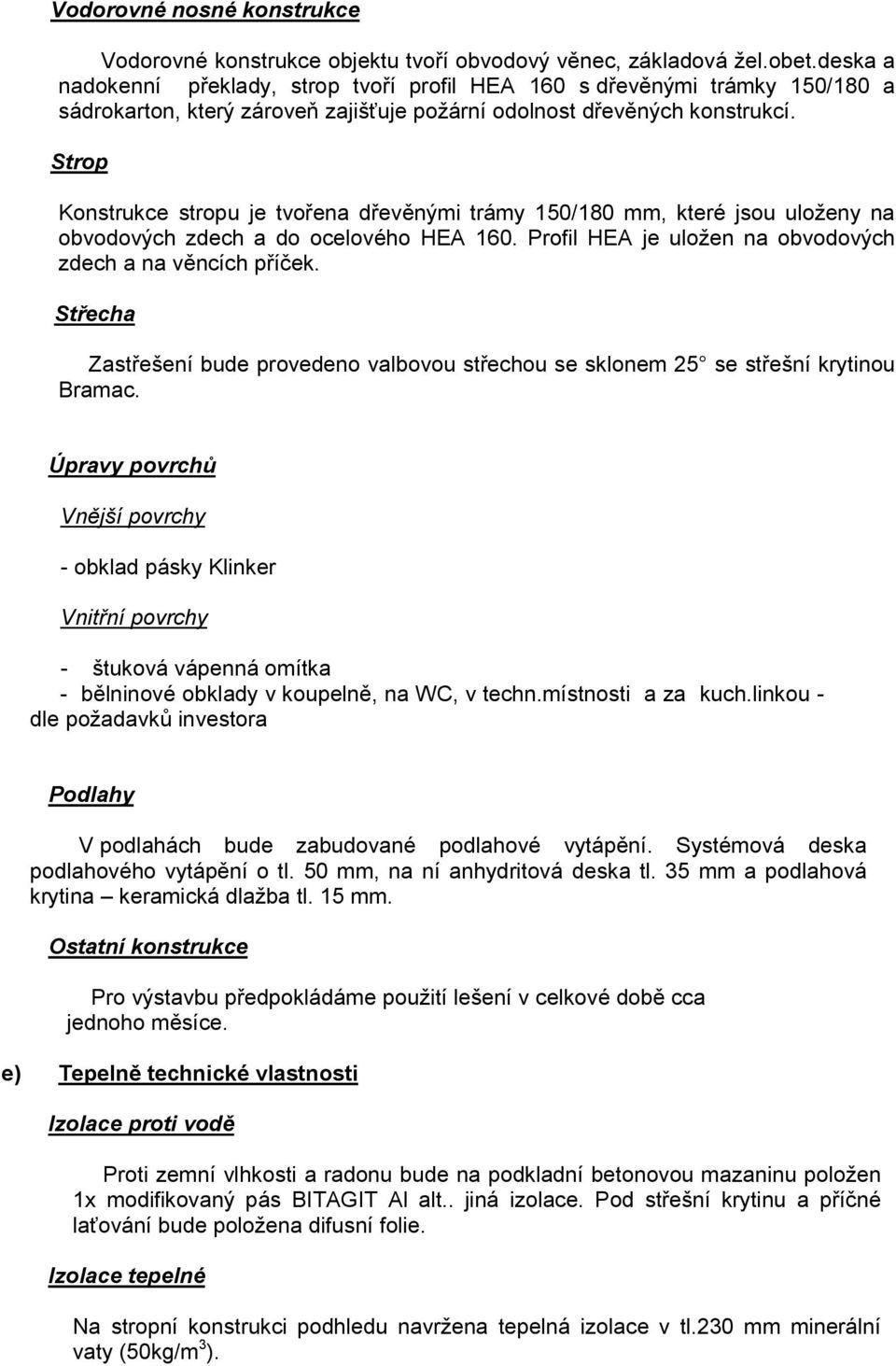 Strop Konstrukce stropu je tvořena dřevěnými trámy 150/180 mm, které jsou uloženy na obvodových zdech a do ocelového HEA 160. Profil HEA je uložen na obvodových zdech a na věncích příček.