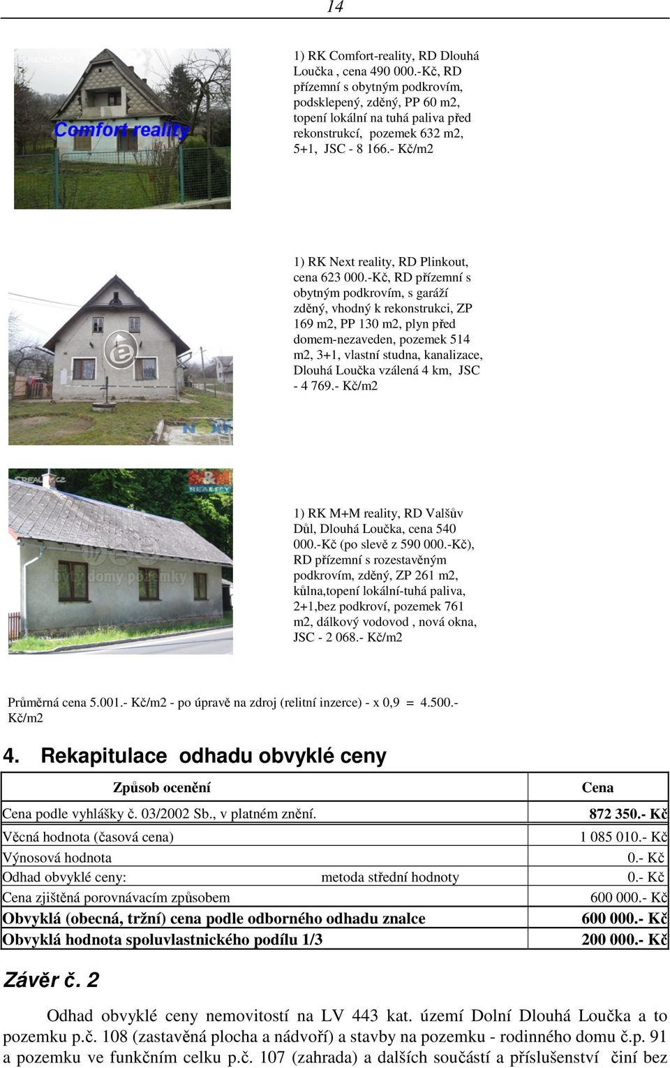 - Kč/m2 1) RK Next reality, RD Plinkout, cena 623 000.