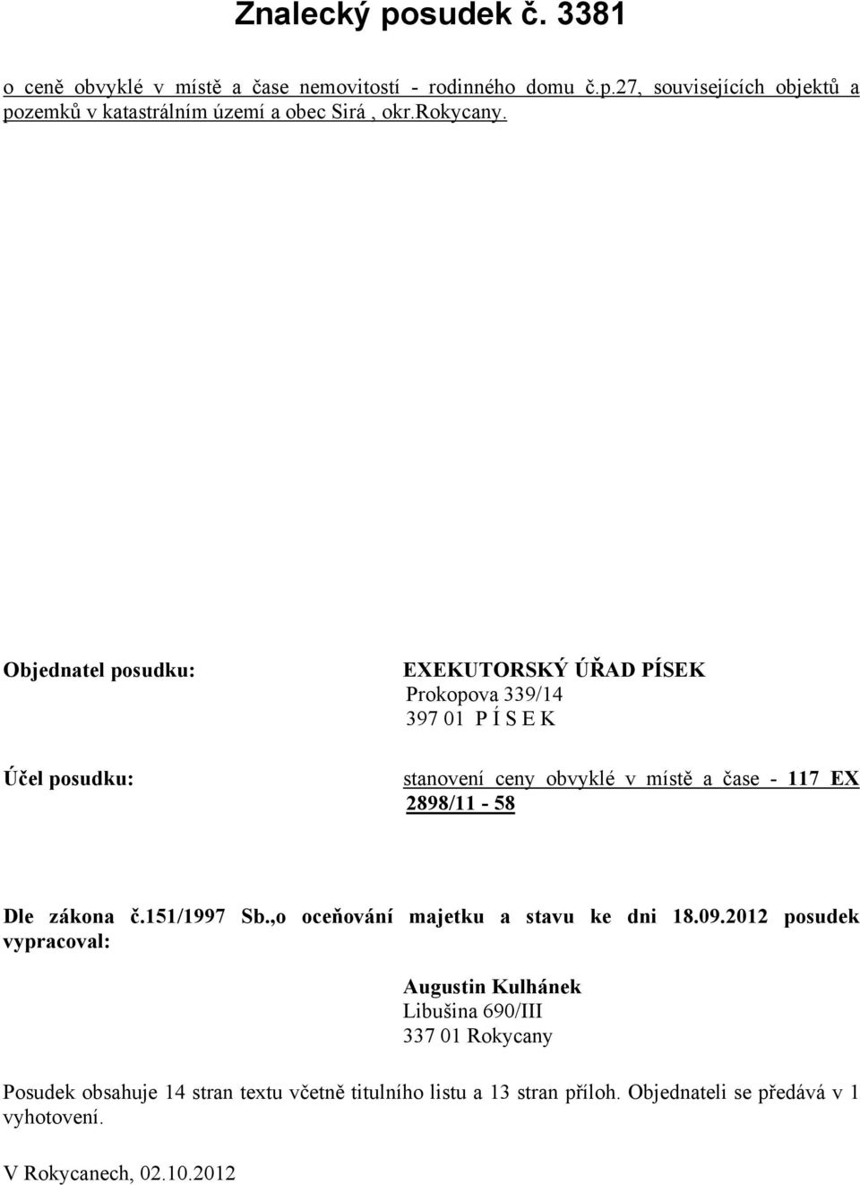 Objednatel posudku: Účel posudku: EXEKUTORSKÝ ÚŘAD PÍSEK Prokopova 339/14 397 01 P Í S E K stanovení ceny obvyklé v místě a čase - 117 EX 2898/11-58