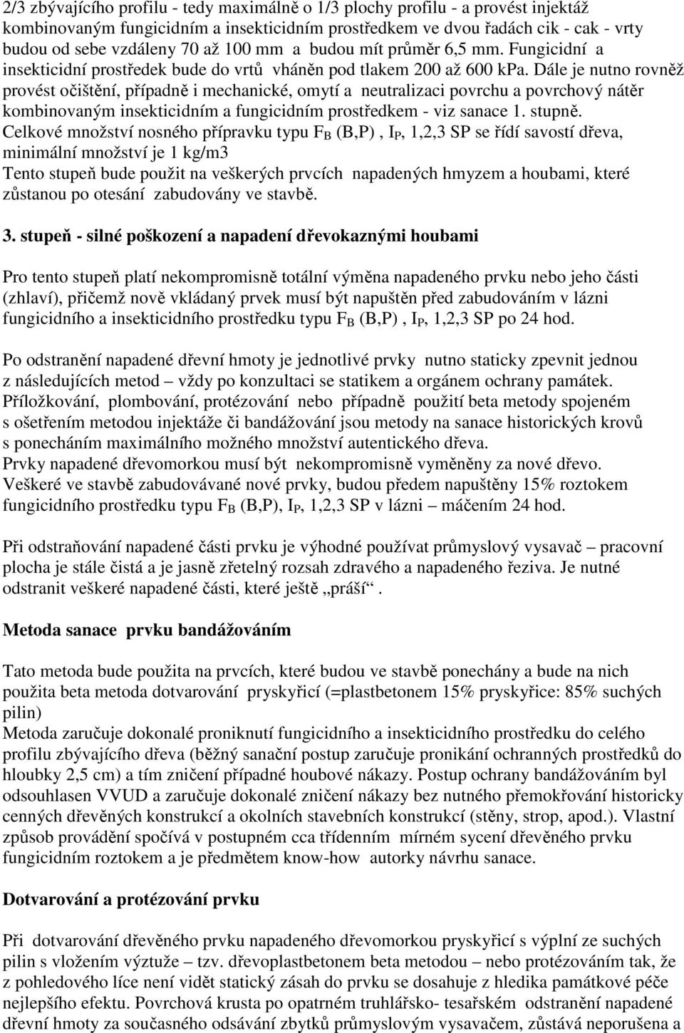 Dále je nutno rovněž provést očištění, případně i mechanické, omytí a neutralizaci povrchu a povrchový nátěr kombinovaným insekticidním a fungicidním prostředkem - viz sanace 1. stupně.