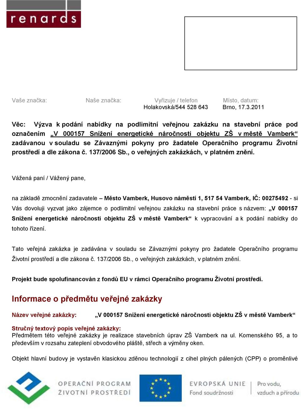 2011 Věc: Výzva k podání nabídky na podlimitní veřejnou zakázku na stavební práce pod označením V 000157 Sníţení energetické náročnosti objektu ZŠ v městě Vamberk zadávanou v souladu se Závaznými