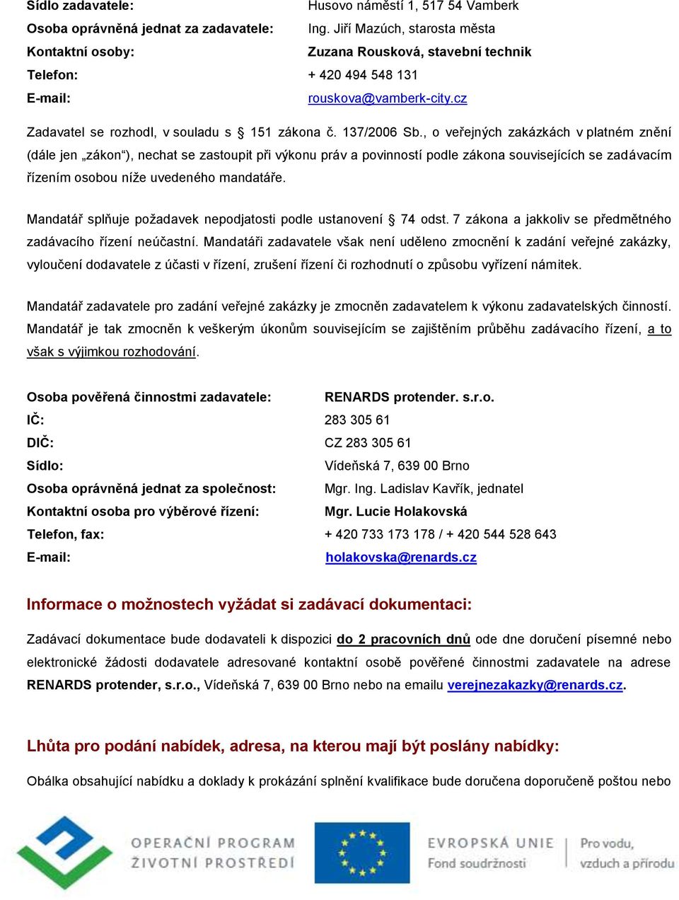 , o veřejných zakázkách v platném znění (dále jen zákon ), nechat se zastoupit při výkonu práv a povinností podle zákona souvisejících se zadávacím řízením osobou níţe uvedeného mandatáře.