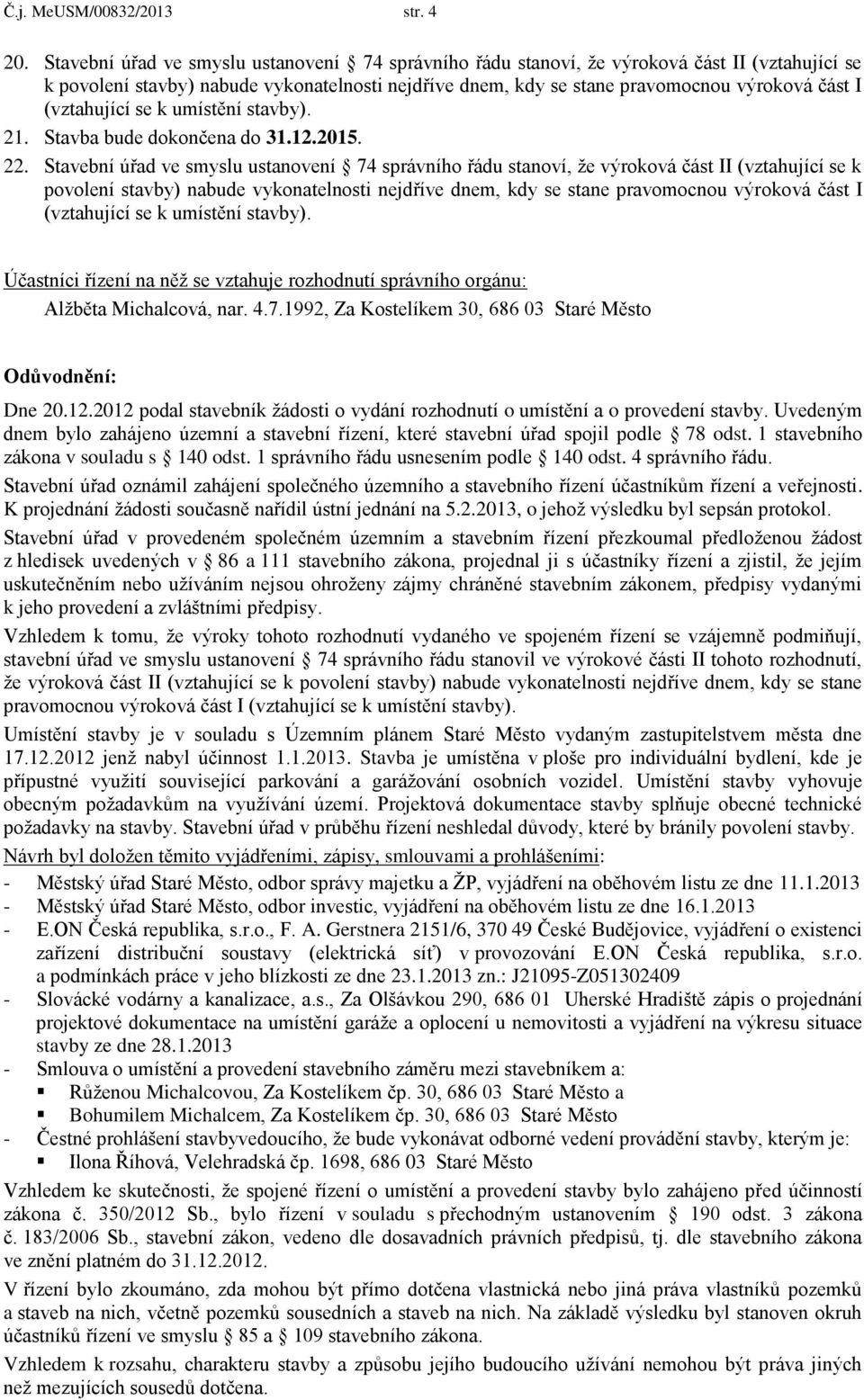 (vztahující se k umístění stavby). 21. Stavba bude dokončena do 31.12.2015. 22.  (vztahující se k umístění stavby).