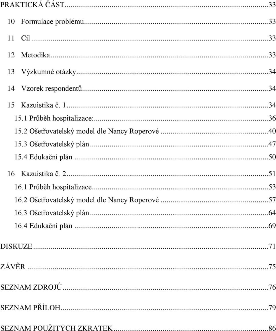 .. 47 15.4 Edukační plán... 50 16 Kazuistika č. 2... 51 16.1 Průběh hospitalizace... 53 16.2 Ošetřovatelský model dle Nancy Roperové... 57 16.