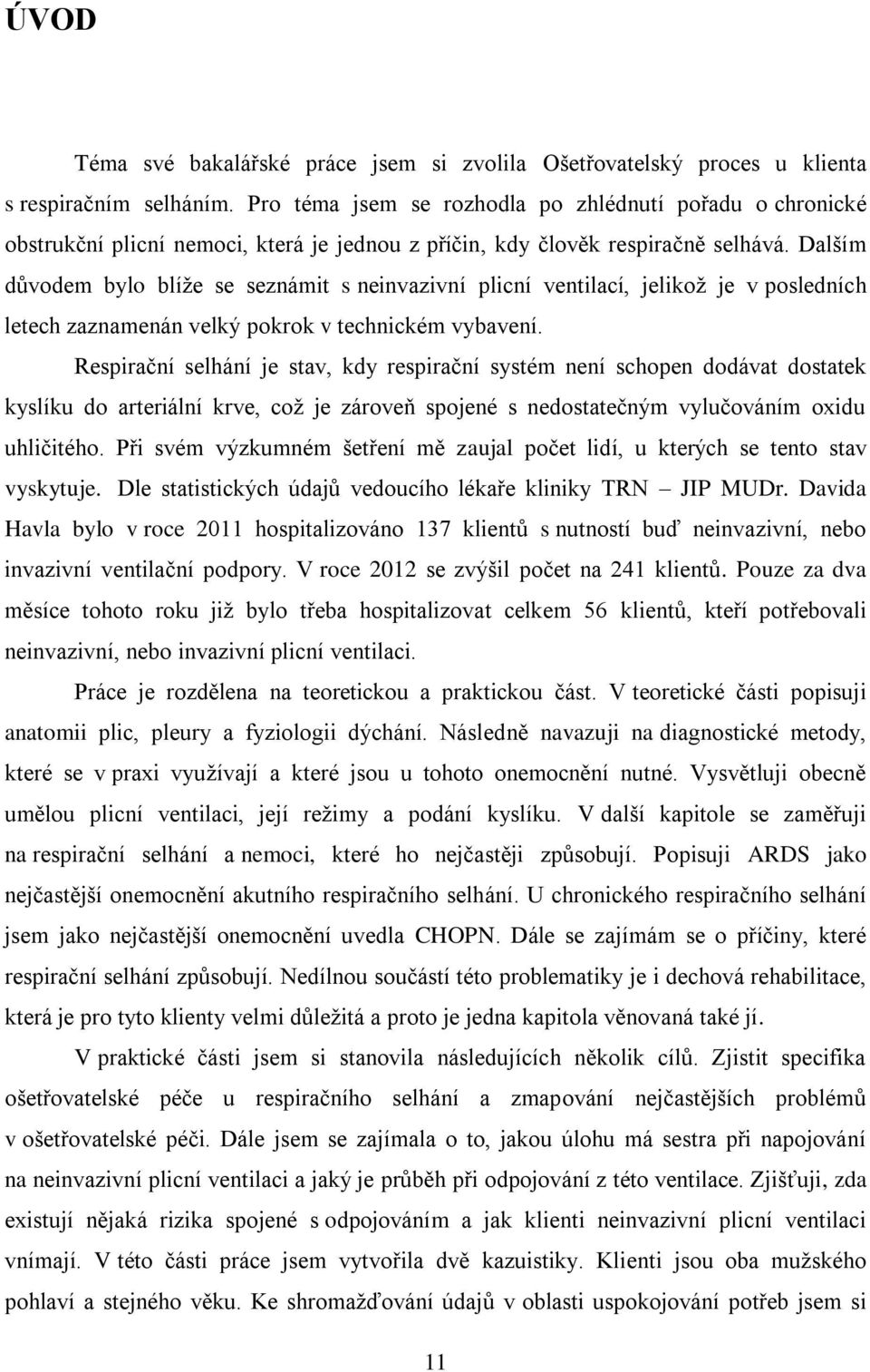 Dalším důvodem bylo blíže se seznámit s neinvazivní plicní ventilací, jelikož je v posledních letech zaznamenán velký pokrok v technickém vybavení.