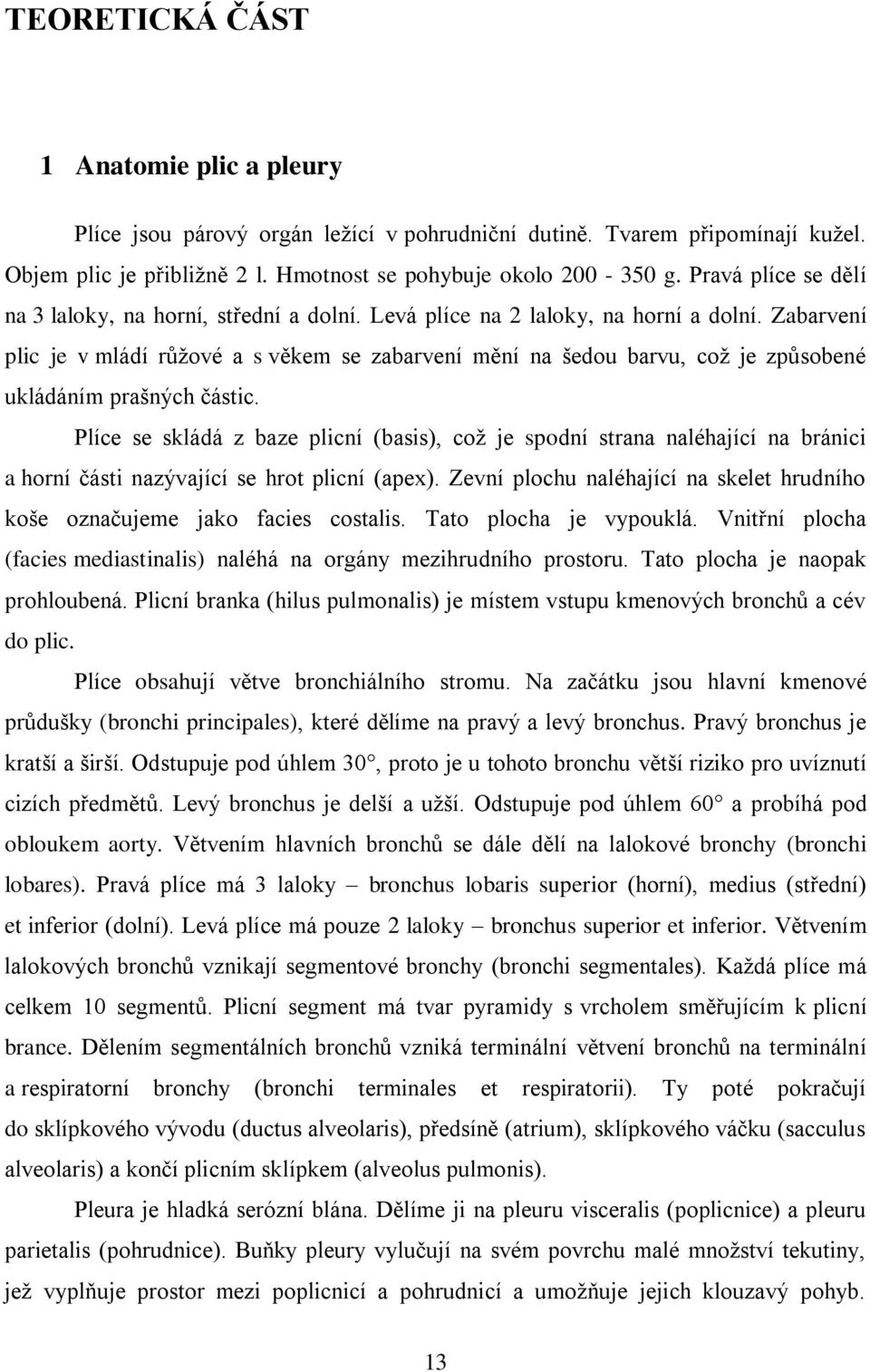 Zabarvení plic je v mládí růžové a s věkem se zabarvení mění na šedou barvu, což je způsobené ukládáním prašných částic.