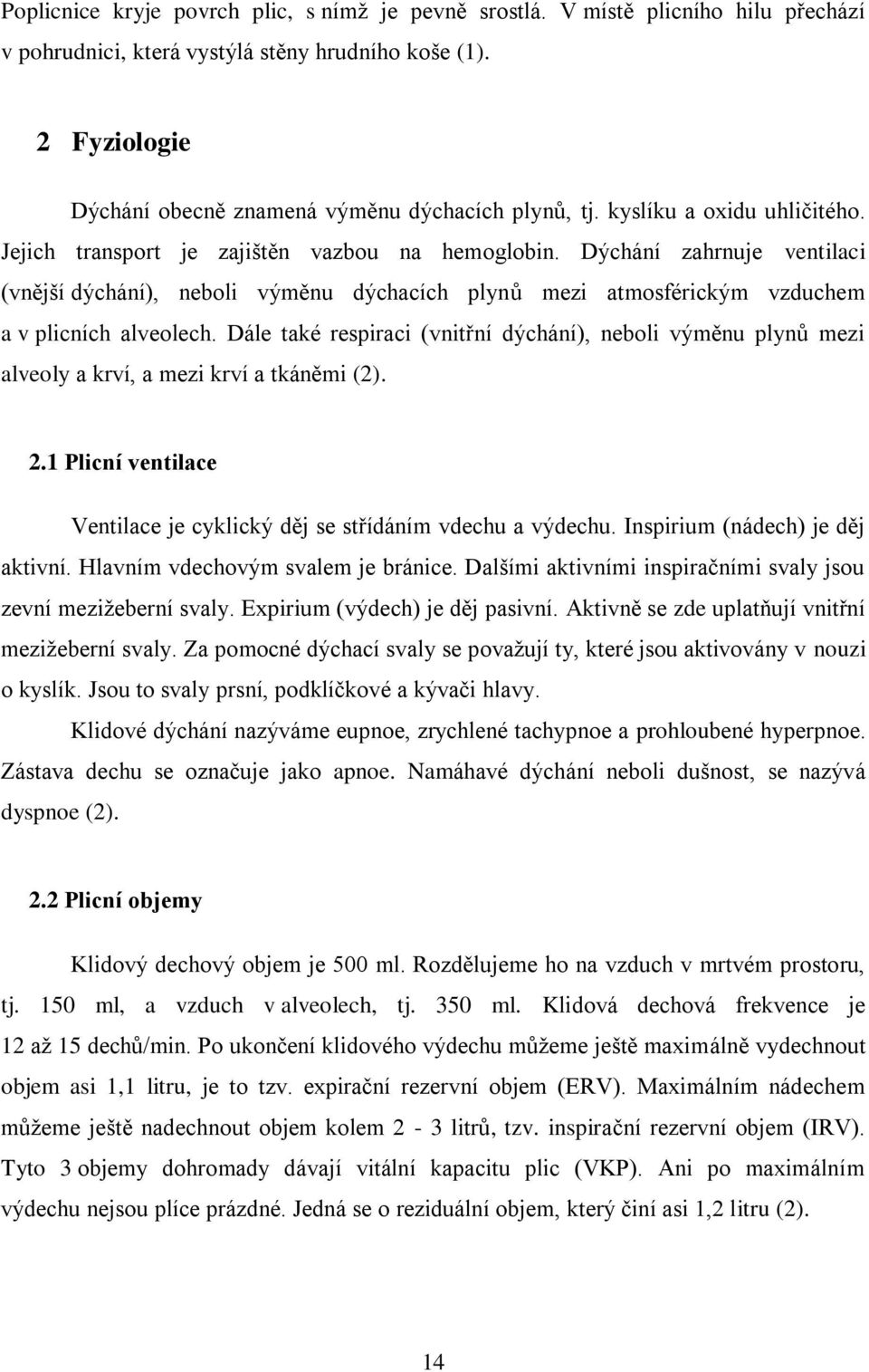 Dýchání zahrnuje ventilaci (vnější dýchání), neboli výměnu dýchacích plynů mezi atmosférickým vzduchem a v plicních alveolech.