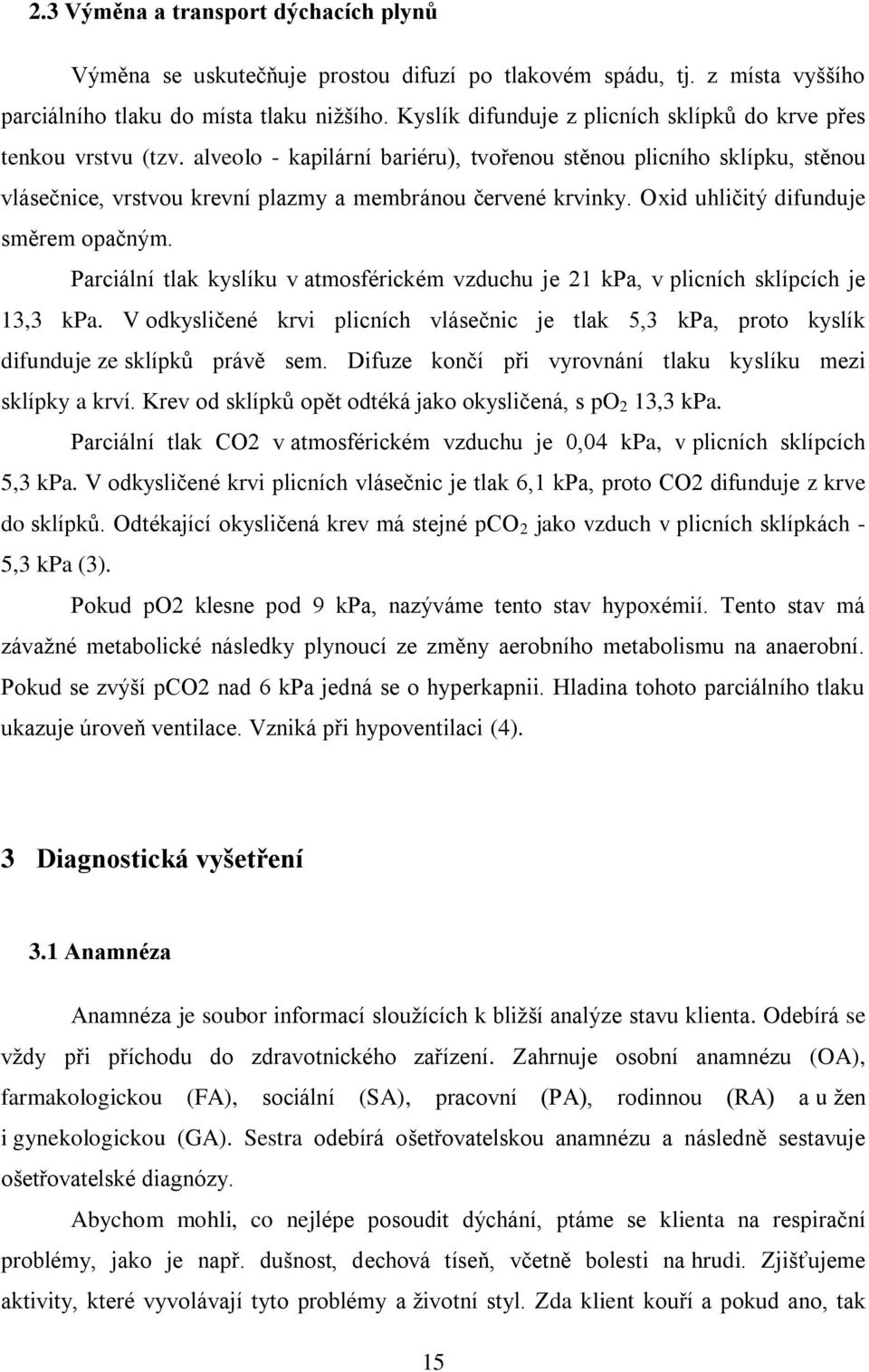 alveolo - kapilární bariéru), tvořenou stěnou plicního sklípku, stěnou vlásečnice, vrstvou krevní plazmy a membránou červené krvinky. Oxid uhličitý difunduje směrem opačným.