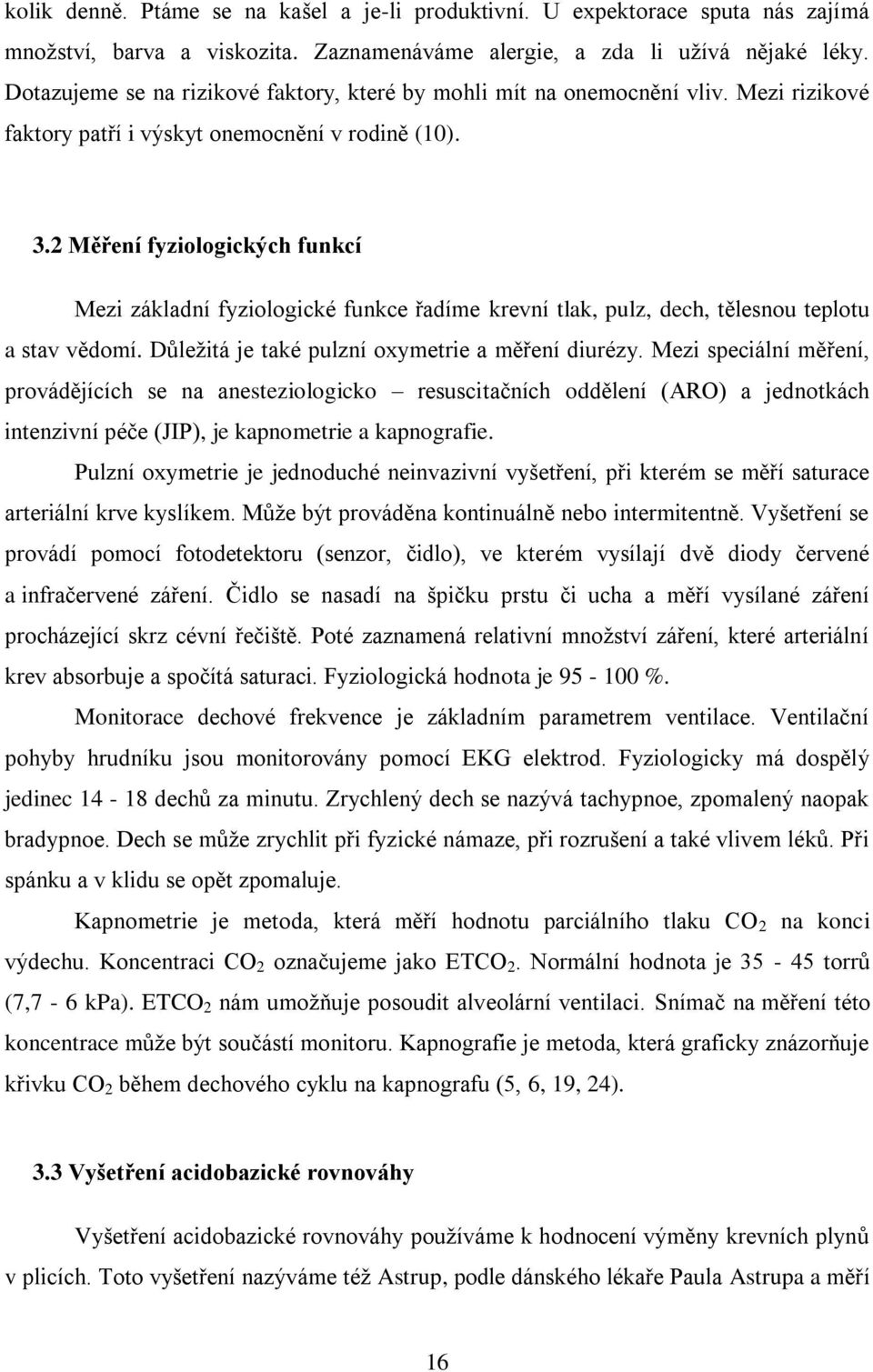 2 Měření fyziologických funkcí Mezi základní fyziologické funkce řadíme krevní tlak, pulz, dech, tělesnou teplotu a stav vědomí. Důležitá je také pulzní oxymetrie a měření diurézy.