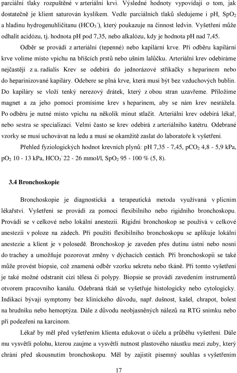 hodnota ph pod 7,35, nebo alkalózu, kdy je hodnota ph nad 7,45. Odběr se provádí z arteriální (tepenné) nebo kapilární krve.