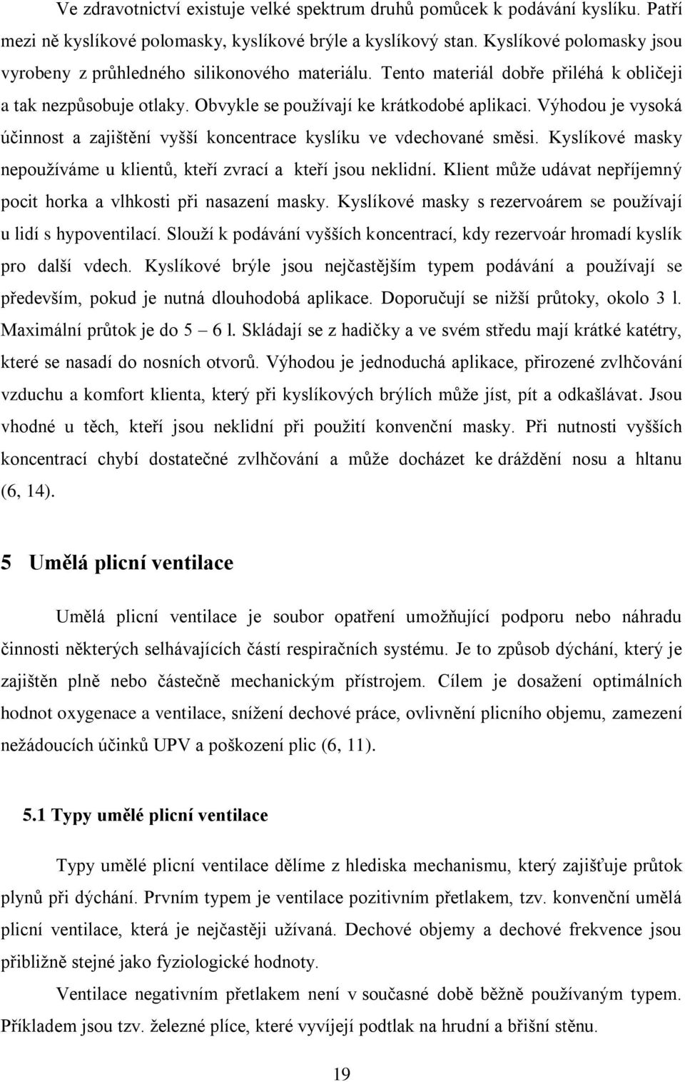 Výhodou je vysoká účinnost a zajištění vyšší koncentrace kyslíku ve vdechované směsi. Kyslíkové masky nepoužíváme u klientů, kteří zvrací a kteří jsou neklidní.