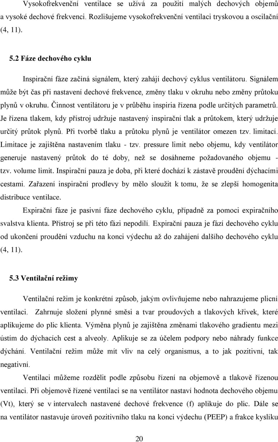 Signálem může být čas při nastavení dechové frekvence, změny tlaku v okruhu nebo změny průtoku plynů v okruhu. Činnost ventilátoru je v průběhu inspiria řízena podle určitých parametrů.
