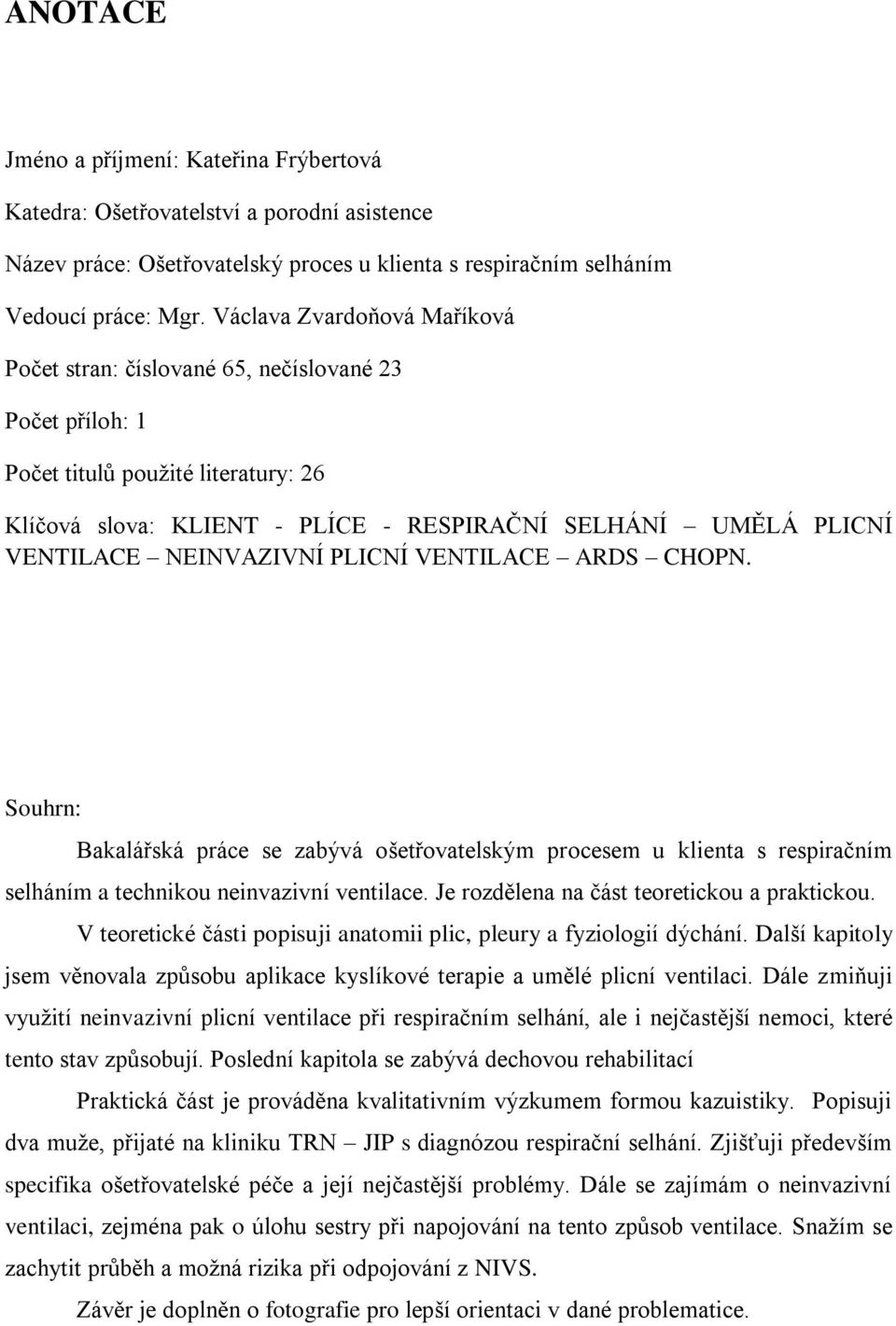 NEINVAZIVNÍ PLICNÍ VENTILACE ARDS CHOPN. Souhrn: Bakalářská práce se zabývá ošetřovatelským procesem u klienta s respiračním selháním a technikou neinvazivní ventilace.