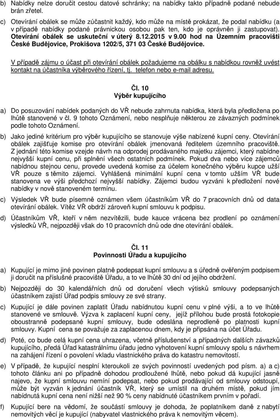 Otevírání obálek se uskuteční v úterý 8.12.2015 v 9.00 hod na Územním pracovišti České Budějovice, Prokišova 1202/5, 371 03 České Budějovice.