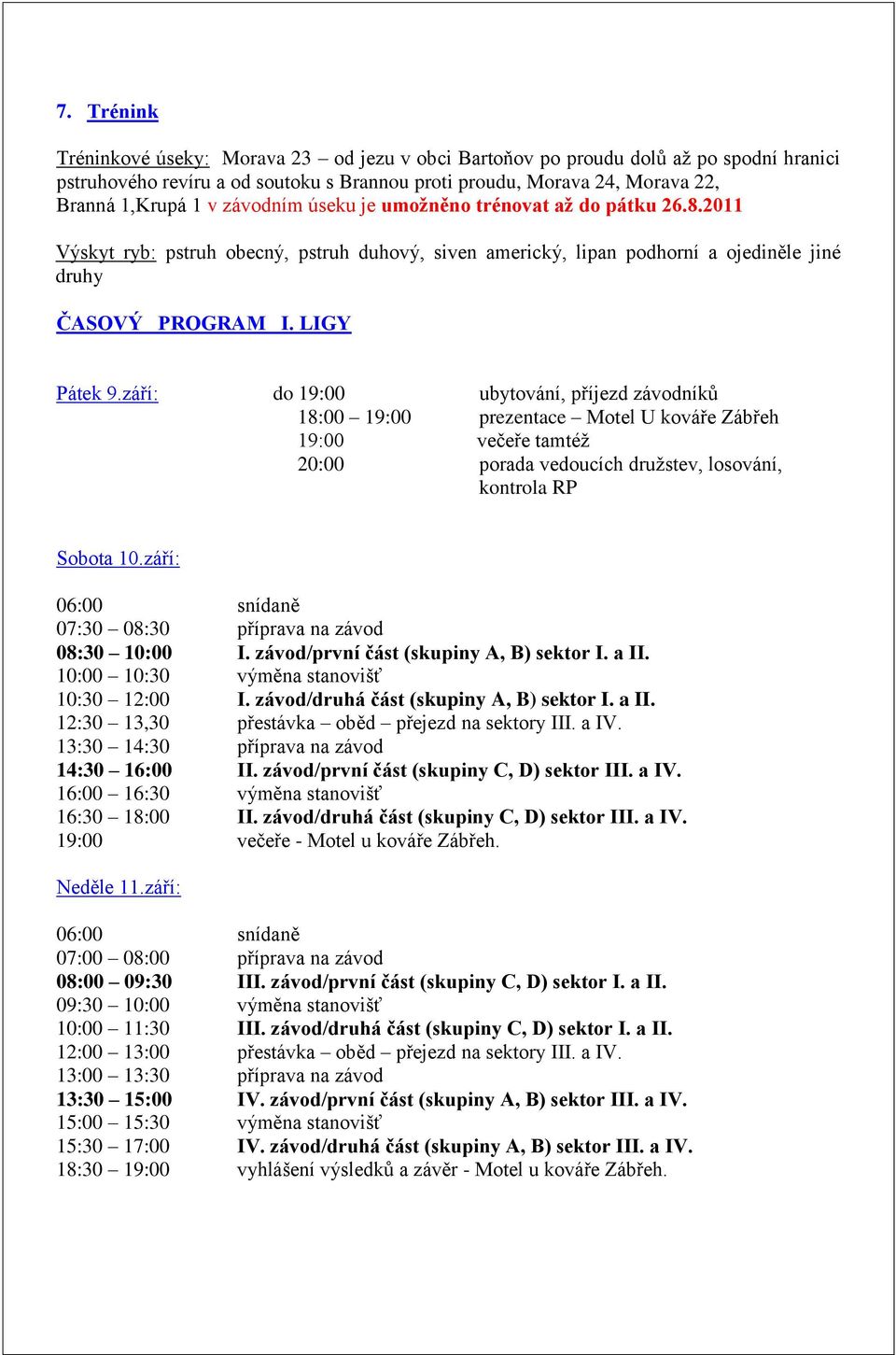 září: do 19:00 ubytování, příjezd závodníků 18:00 19:00 prezentace Motel U kováře Zábřeh 19:00 večeře tamtéž 20:00 porada vedoucích družstev, losování, kontrola RP Sobota 10.
