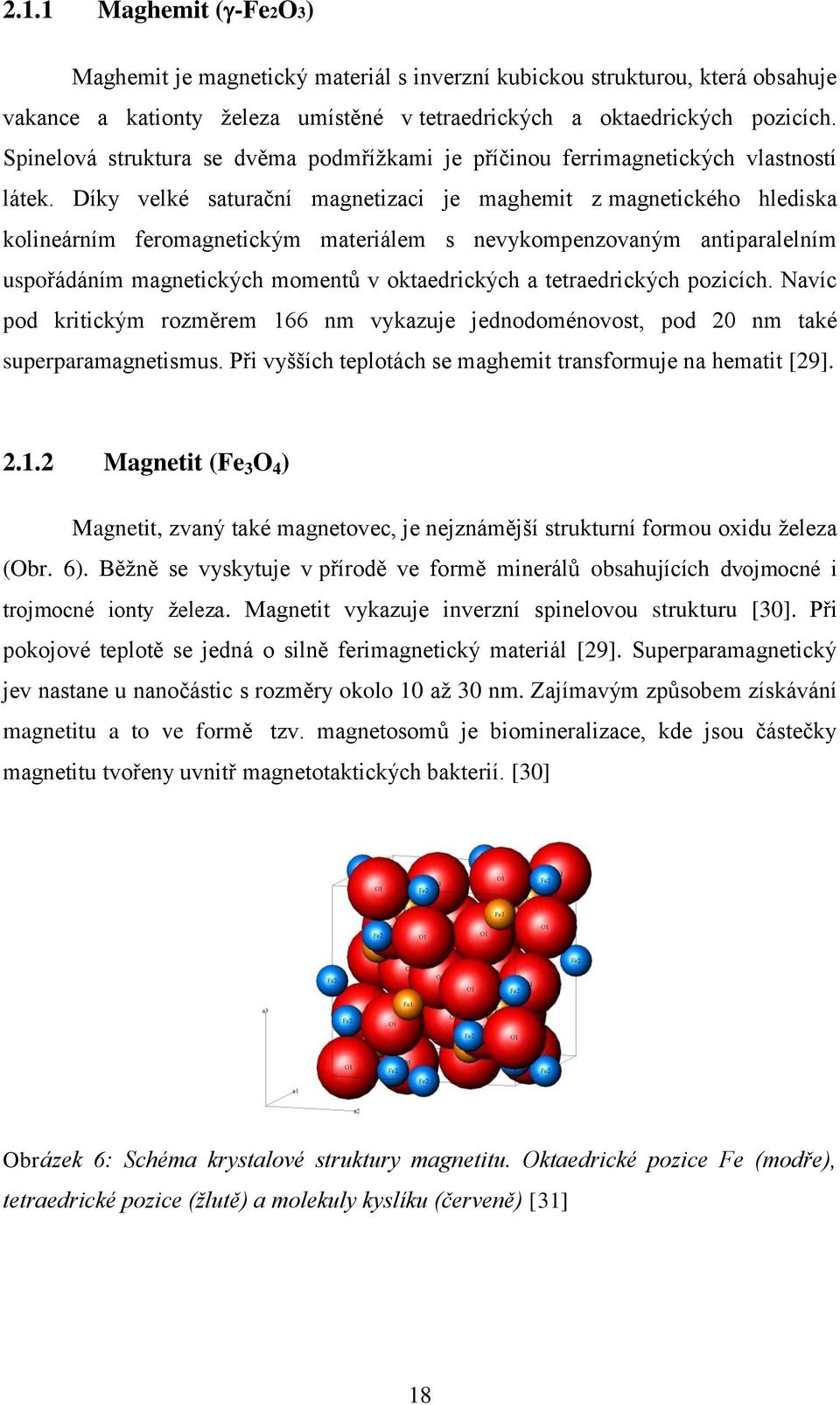 Díky velké saturační magnetizaci je maghemit z magnetického hlediska kolineárním feromagnetickým materiálem s nevykompenzovaným antiparalelním uspořádáním magnetických momentů v oktaedrických a