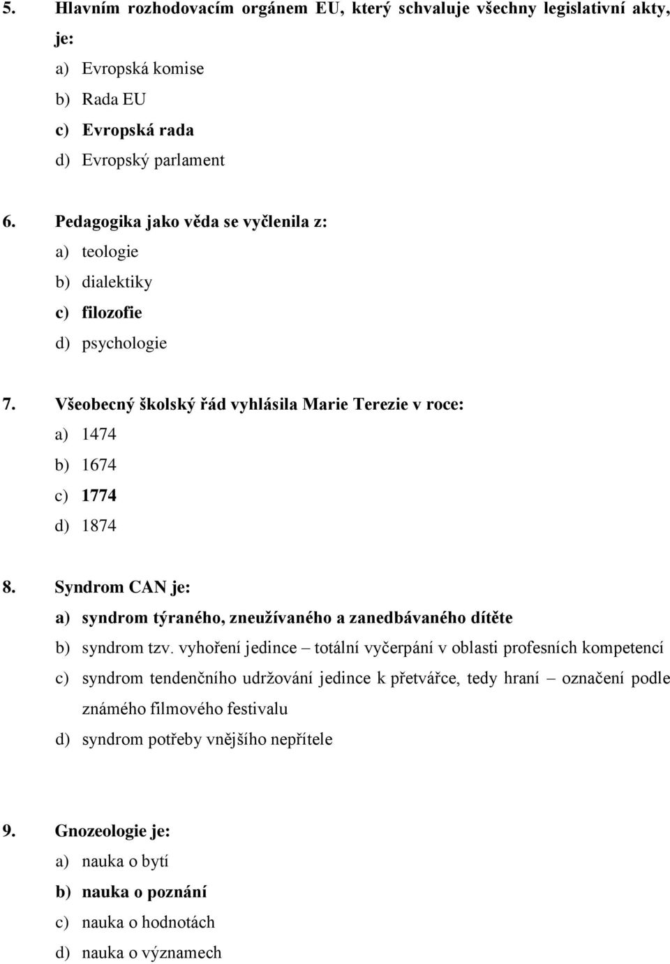 Syndrom CAN je: a) syndrom týraného, zneužívaného a zanedbávaného dítěte b) syndrom tzv.