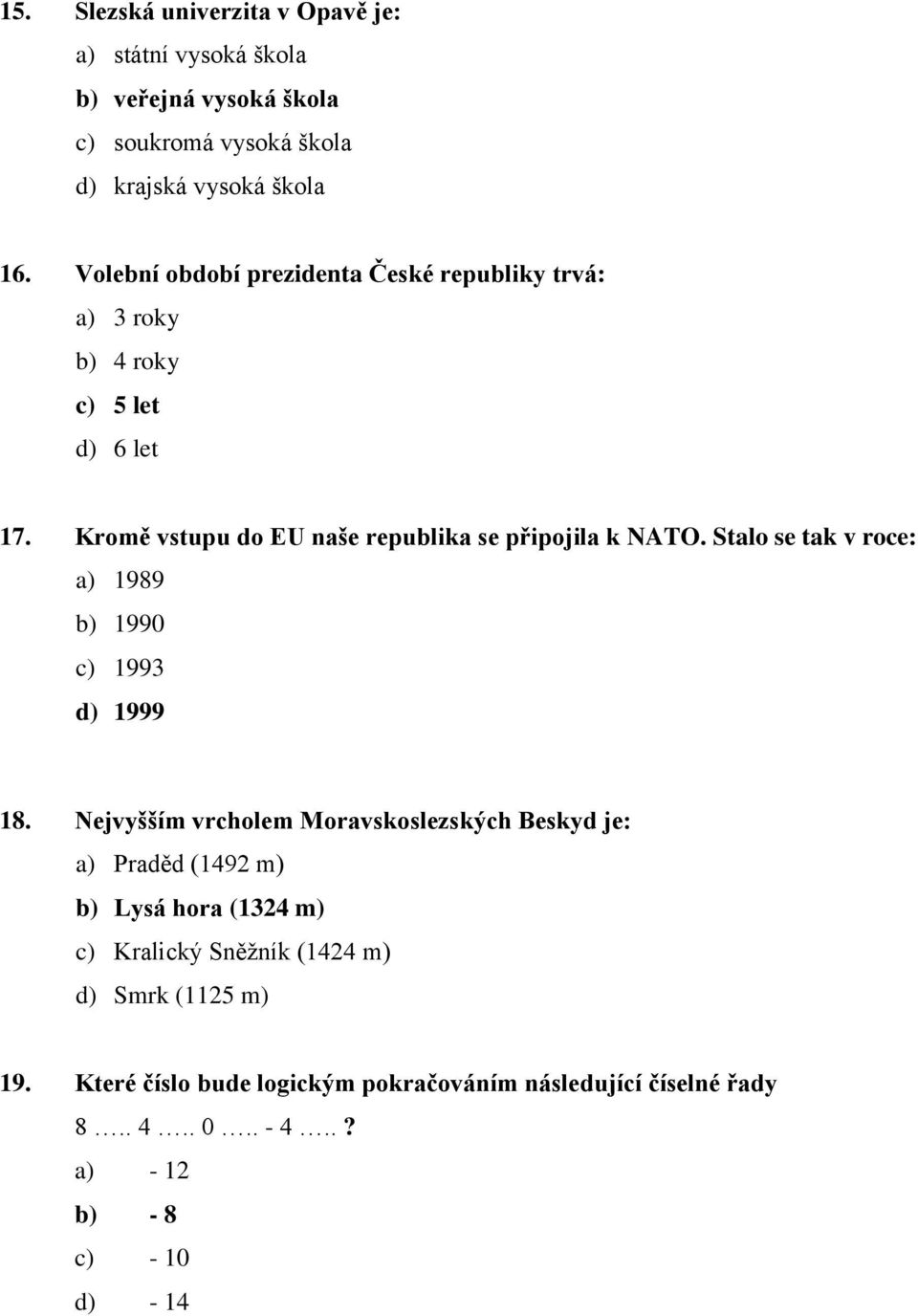Stalo se tak v roce: a) 1989 b) 1990 c) 1993 d) 1999 18.